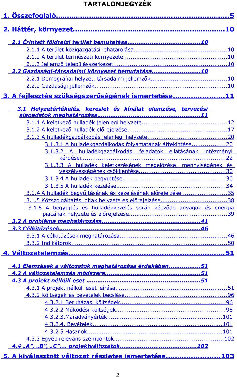 1 Helyzetértékelés, kereslet és kínálat elemzése, tervezési alapadatok meghatározása...11 3.1.1 A keletkező hulladék jelenlegi helyzete...12 3.1.2 A keletkező hulladék előrejelzése...17 3.1.3 A hulladékgazdálkodás jelenlegi helyzete.