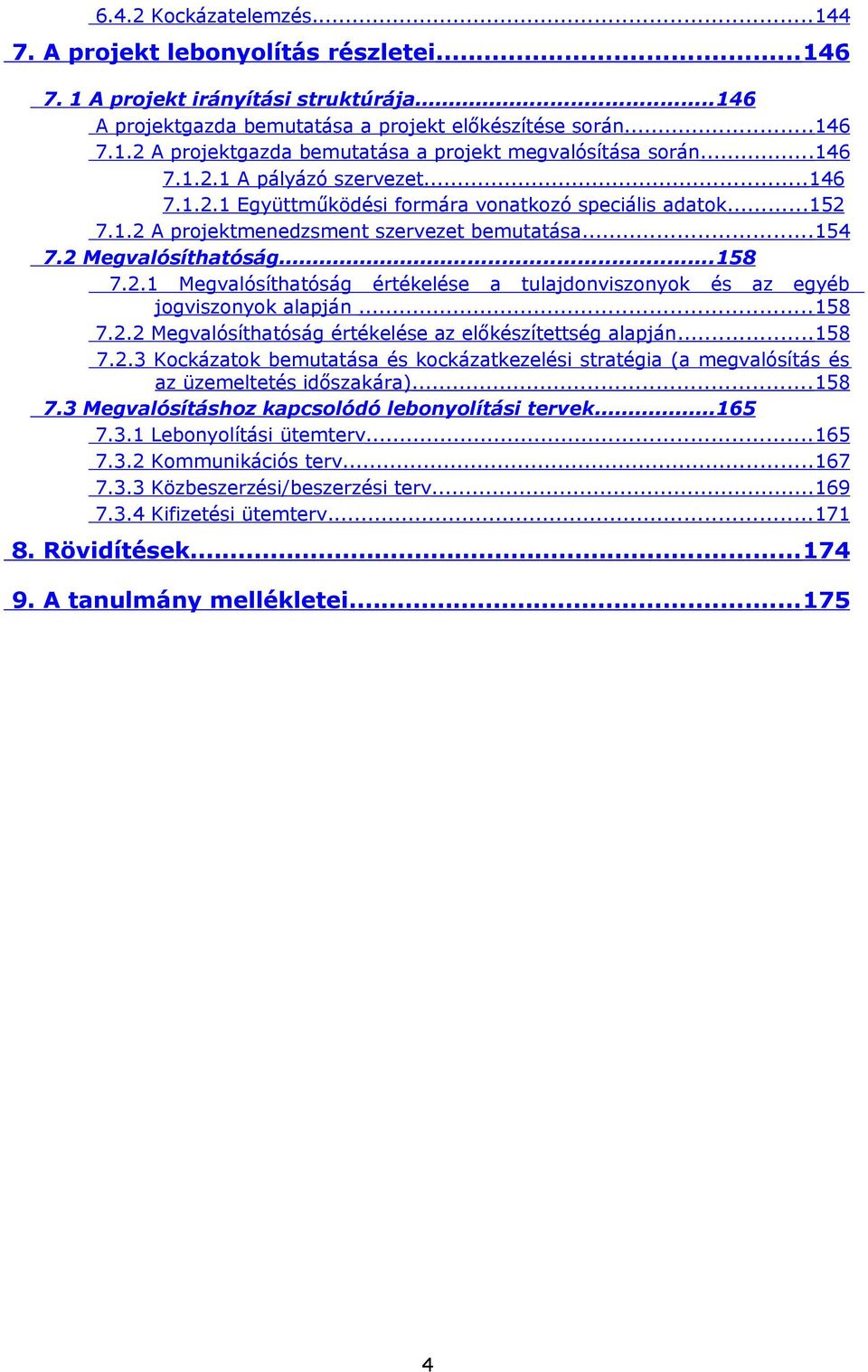 ..158 7.2.2 Megvalósíthatóság értékelése az előkészítettség alapján...158 7.2.3 Kockázatok bemutatása és kockázatkezelési stratégia (a megvalósítás és az üzemeltetés időszakára)...158 7.3 Megvalósításhoz kapcsolódó lebonyolítási tervek.