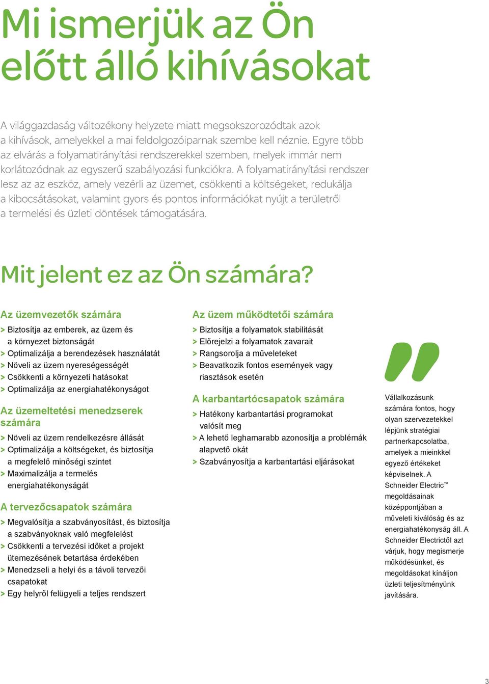 A folyamatirányítási rendszer lesz az az eszköz, amely vezérli az üzemet, csökkenti a költségeket, redukálja a kibocsátásokat, valamint gyors és pontos információkat nyújt a területről a termelési és