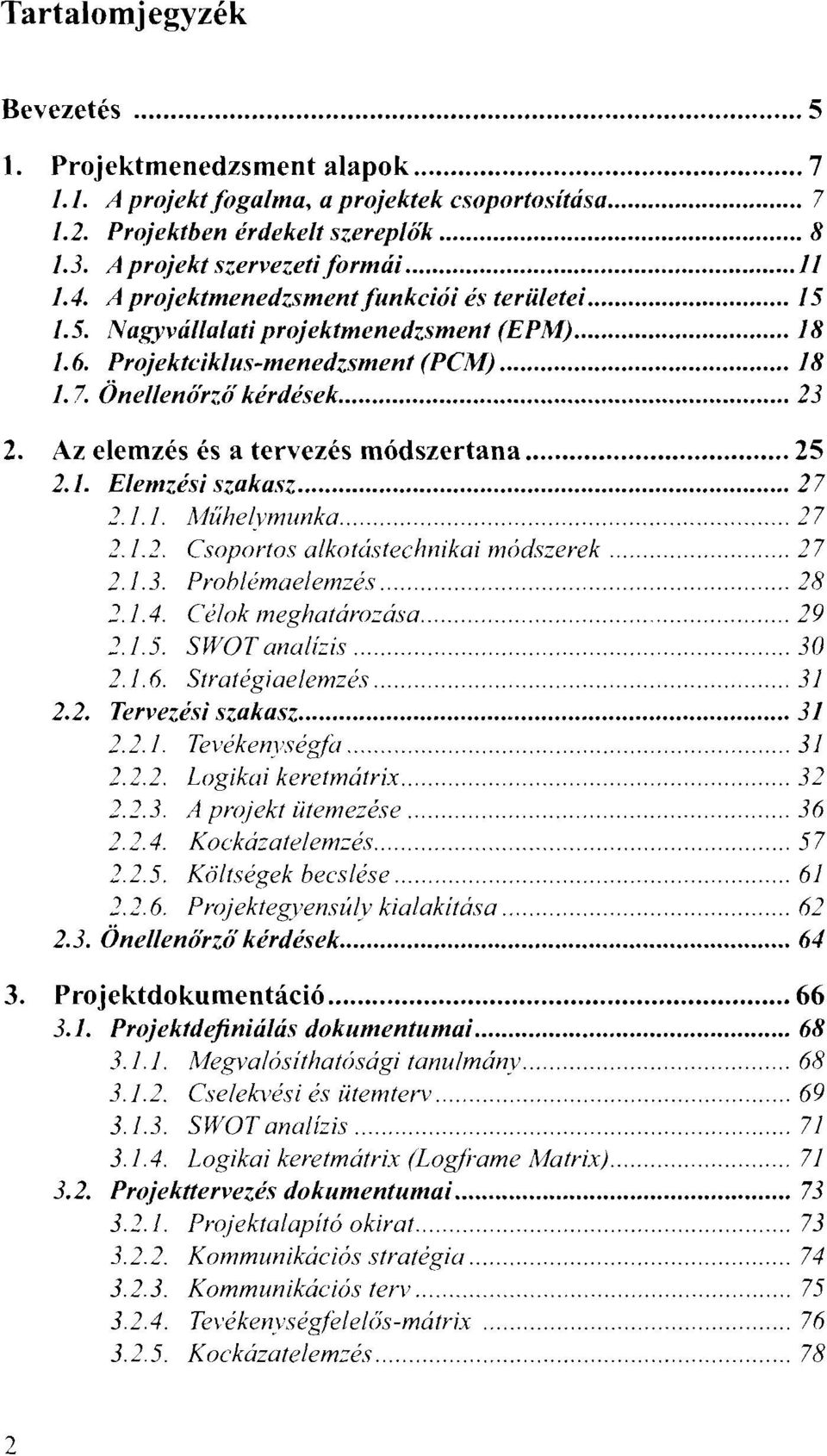 Az elemzés és a tervezés módszertana 25 2.1. Elelnzési szakasz 27 2.1.1. Műhelvmunka 27 2.1.2. Csoportos alkotástechnikai móds'zerek 27 2.1.3. Prohlémaelemzés 28 2.1.4. Célok meghatározása 29 2.1.5. 51f/OT analízis 30 2.