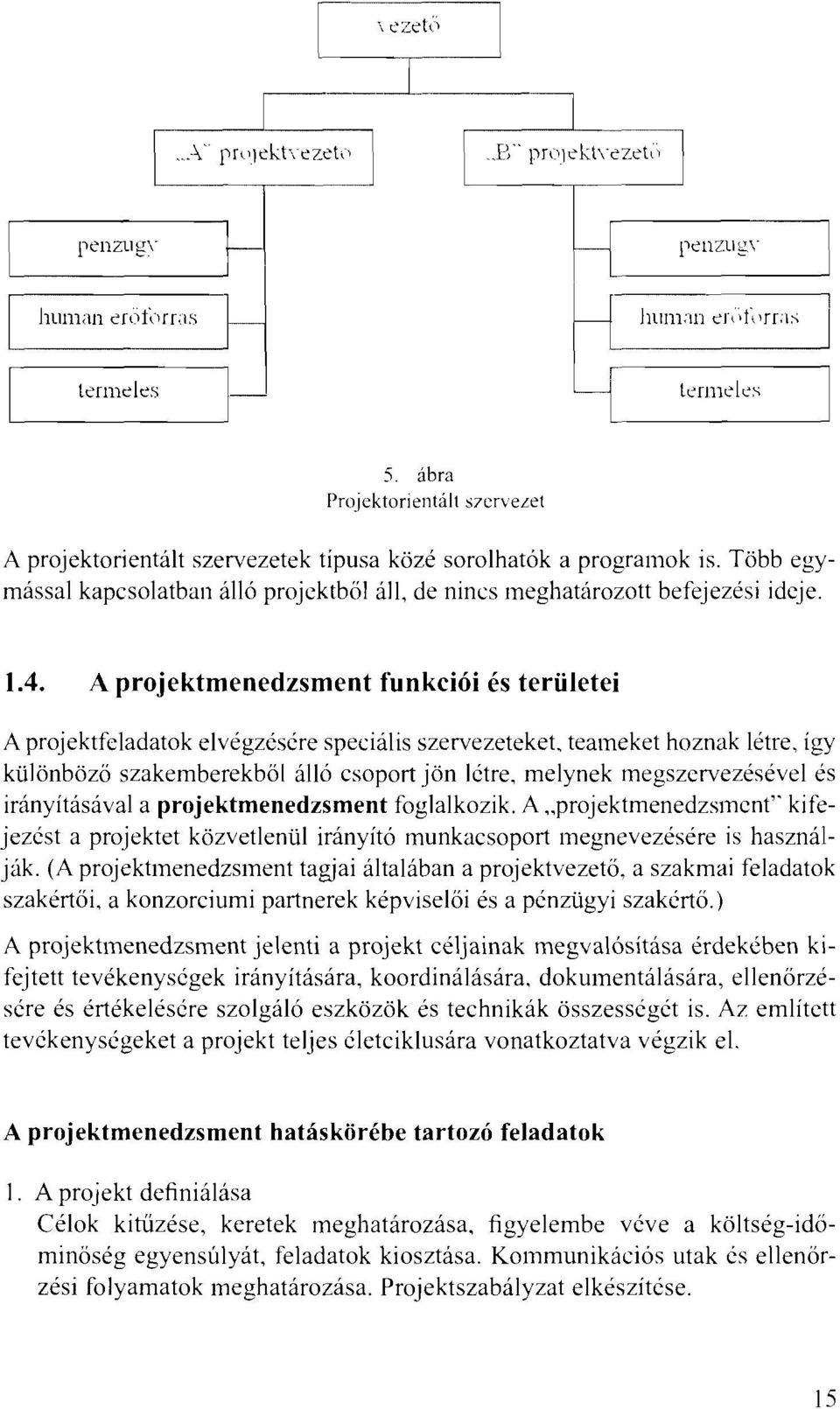 A projektmenedzsment funkciói és területei A projektfeladatok elvégzésére specíális szervezeteket, teameket hoznak létre.