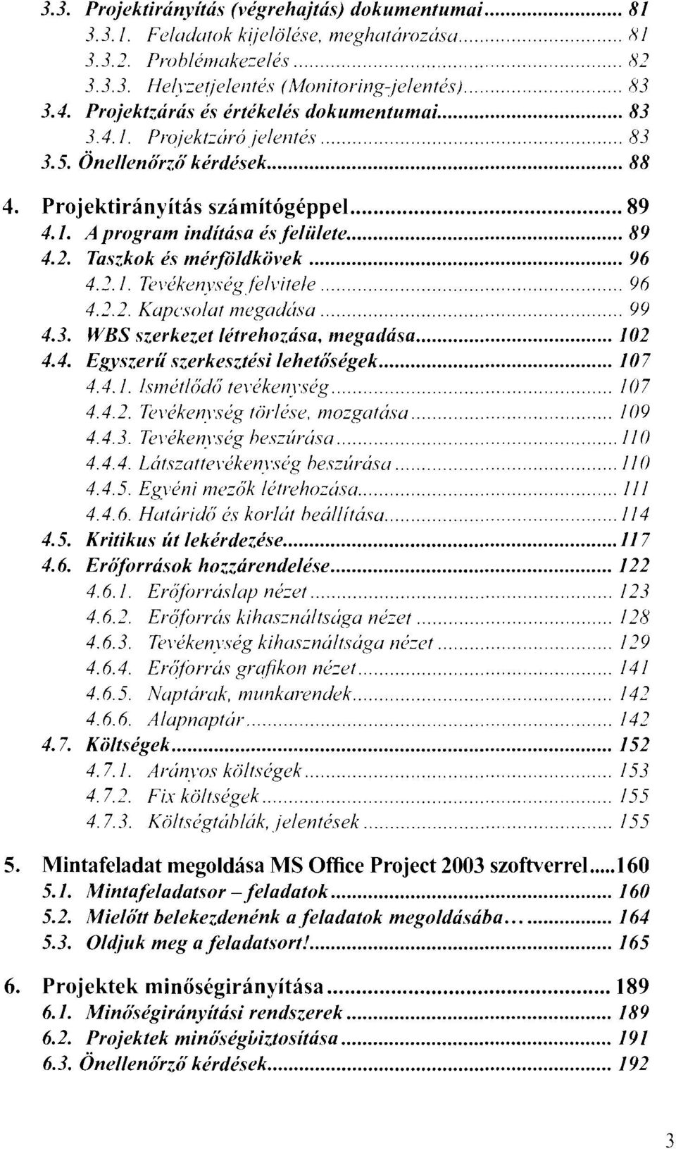 Taszkok és mérföldkövek 96 4.2.1. Tel'ékenységf'eh'irele 96 4.2.2. Kapcsolar megadása. 99 4.3. WBS szerkezet létrehozása. megadása 102 4.4. Egyszerű szerkesztési lehetőségek 107 4.4.1. ISl71érMd/; rel ékenység 107 4.