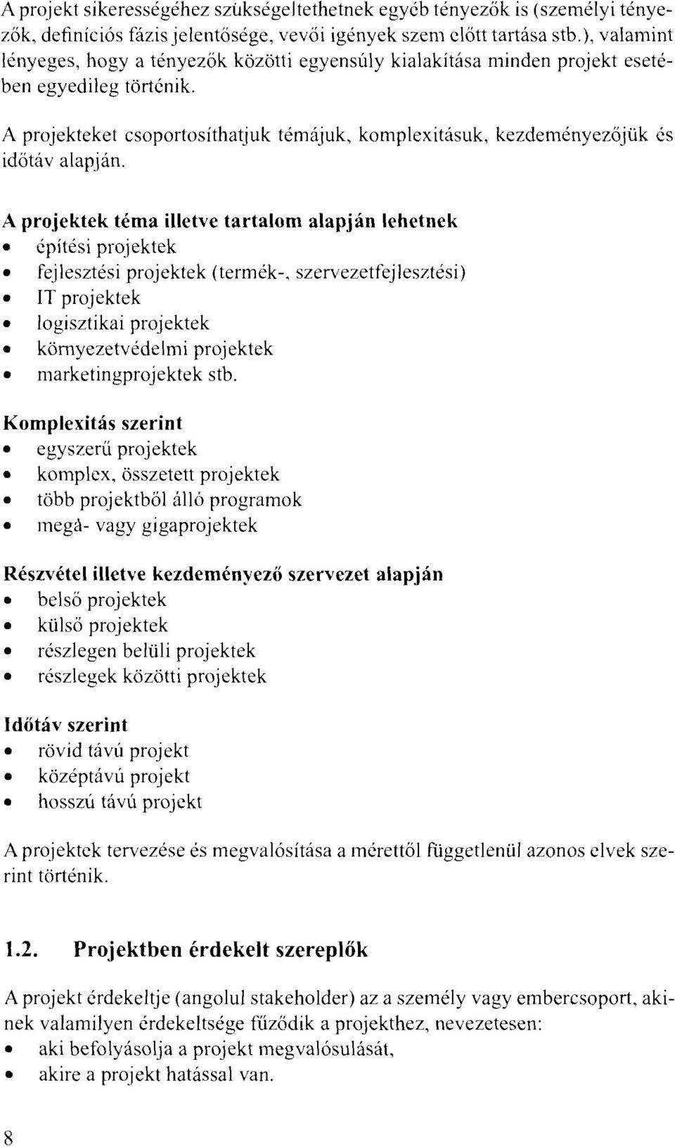 A projekteket csoportosíthatjuk témájuk, komplcxitásuk, kezdeményezőjük és időtáv alapján.