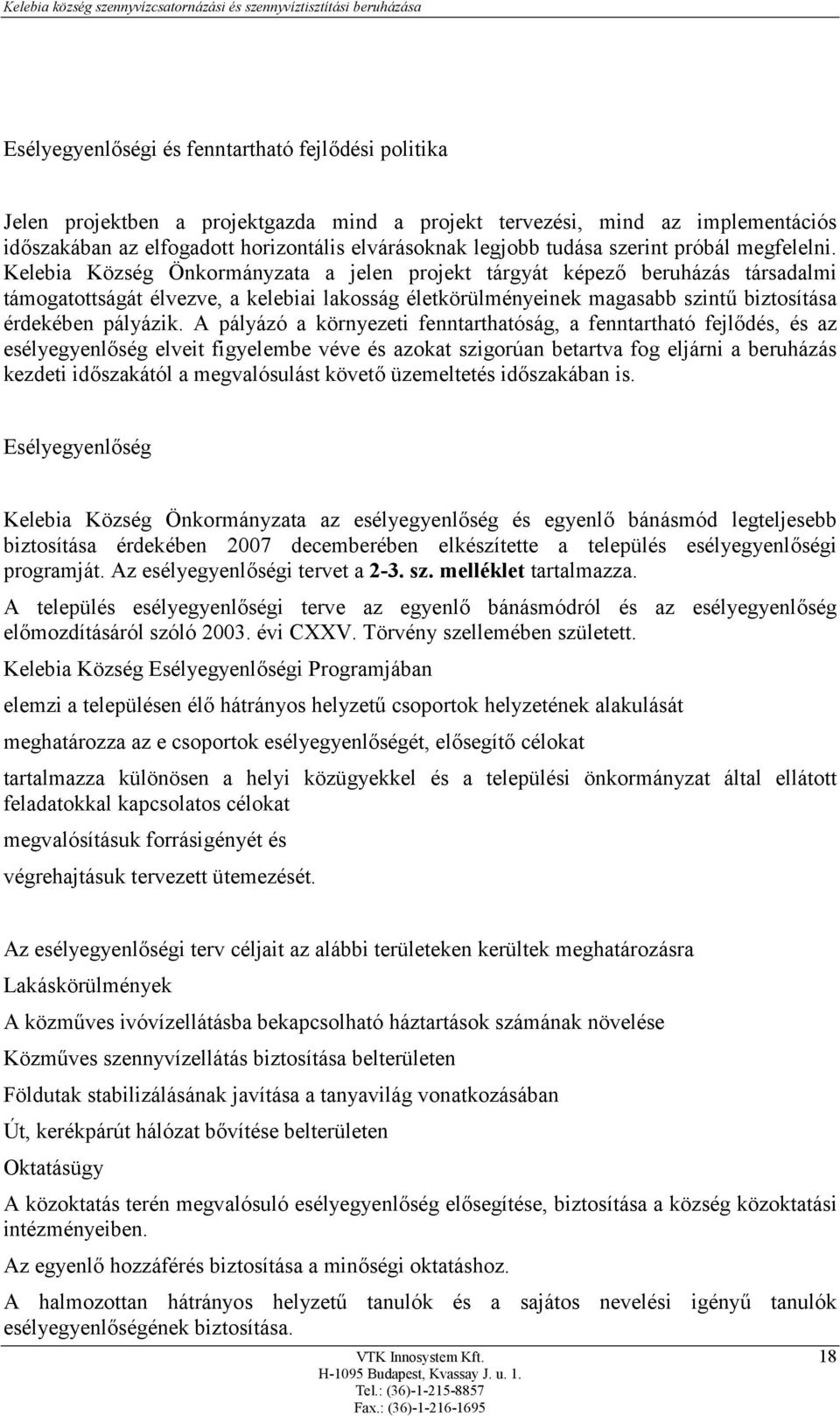 Kelebia Község Önkormányzata a jelen projekt tárgyát képező beruházás társadalmi támogatottságát élvezve, a kelebiai lakosság életkörülményeinek magasabb szintű biztosítása érdekében pályázik.