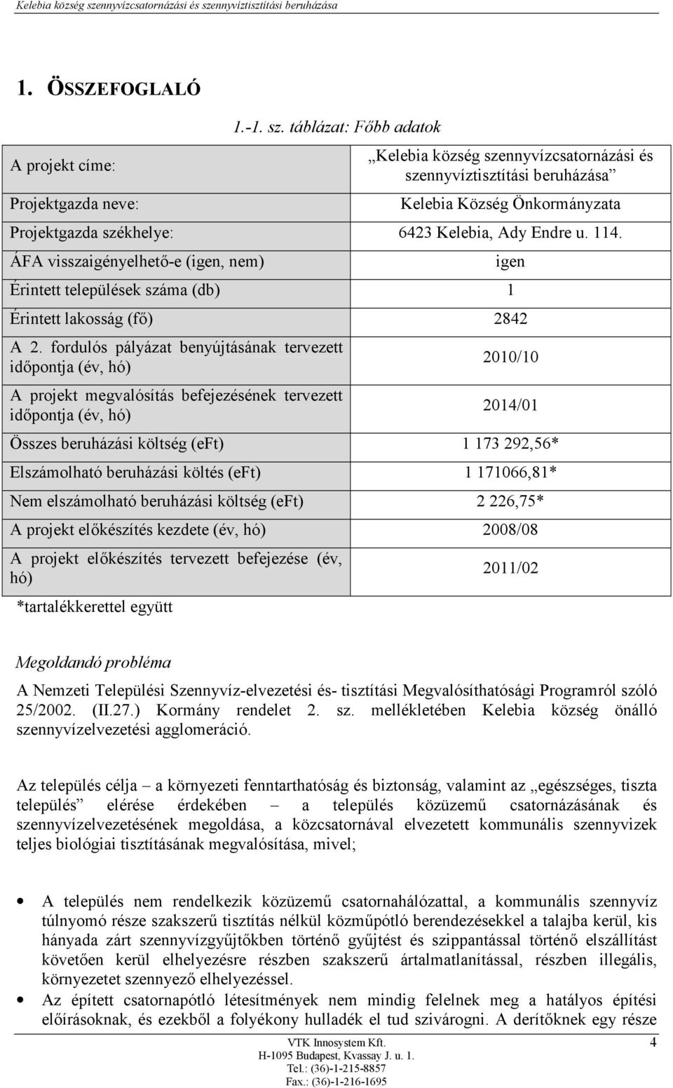 ÁFA visszaigényelhető-e (igen, nem) Érintett települések száma (db) 1 igen Érintett lakosság (fő) 2842 A 2.