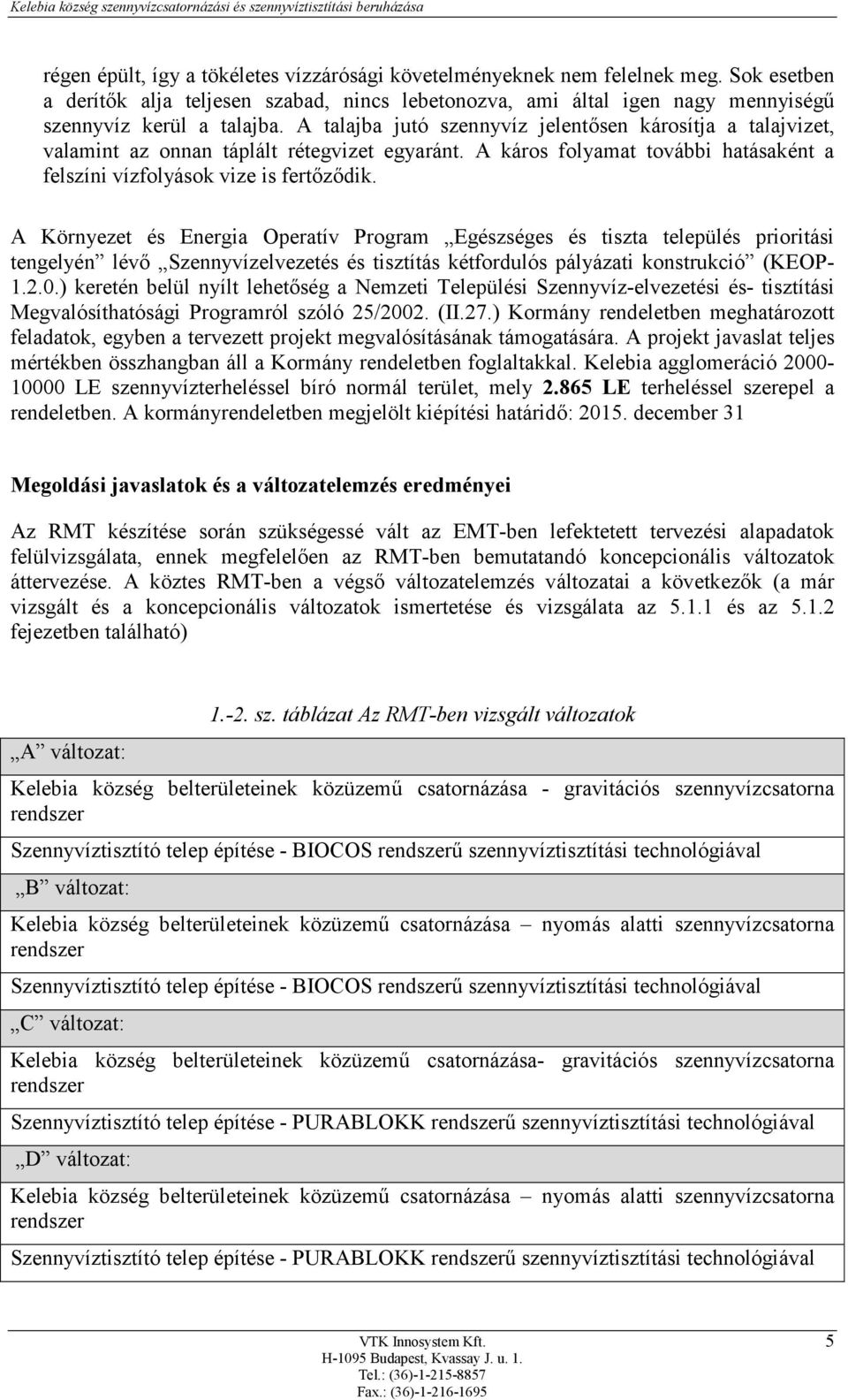 A Környezet és Energia Operatív Program Egészséges és tiszta település prioritási tengelyén lévő Szennyvízelvezetés és tisztítás kétfordulós pályázati konstrukció (KEOP- 1.2.0.