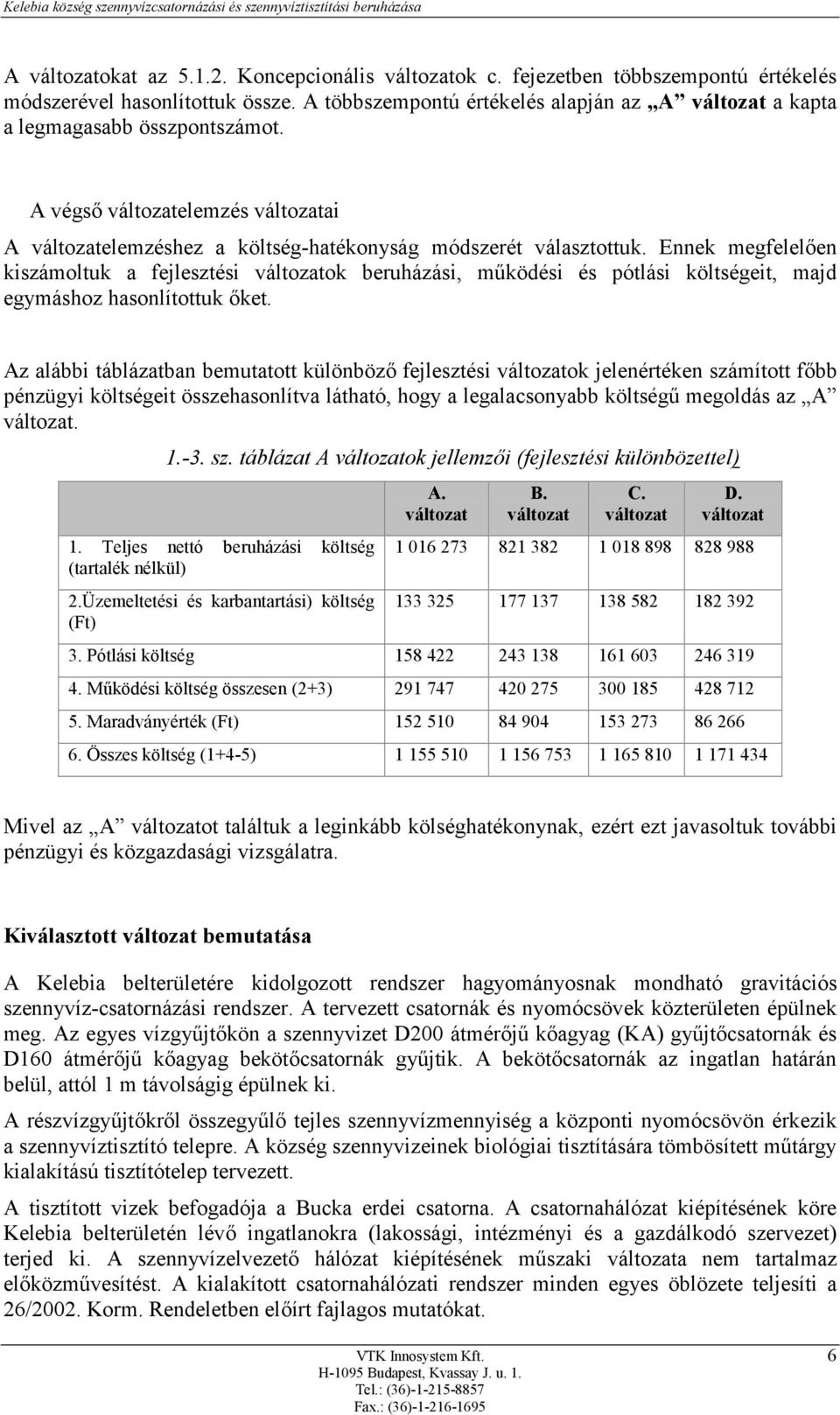 Ennek megfelelően kiszámoltuk a fejlesztési változatok beruházási, működési és pótlási költségeit, majd egymáshoz hasonlítottuk őket.