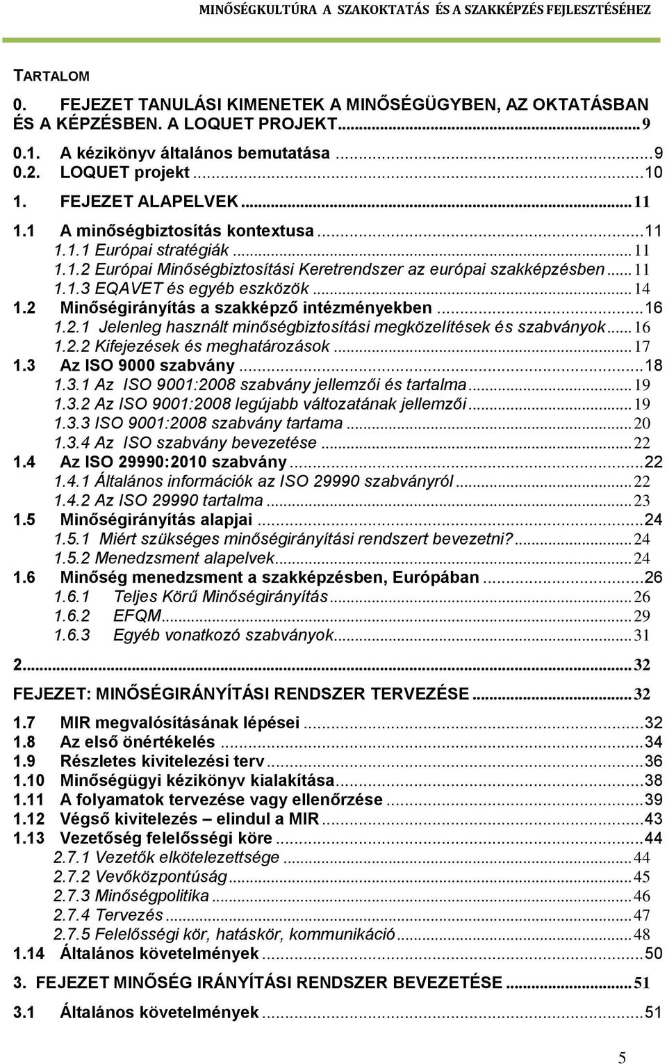 2 Minőségirányítás a szakképző intézményekben... 16 1.2.1 Jelenleg használt minőségbiztosítási megközelítések és szabványok... 16 1.2.2 Kifejezések és meghatározások... 17 1.3 Az ISO 9000 szabvány.