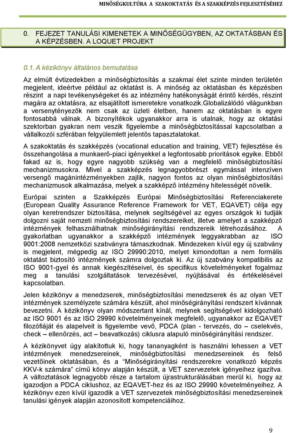 A minőség az oktatásban és képzésben részint a napi tevékenységeket és az intézmény hatékonyságát érintő kérdés, részint magára az oktatásra, az elsajátított ismeretekre vonatkozik.