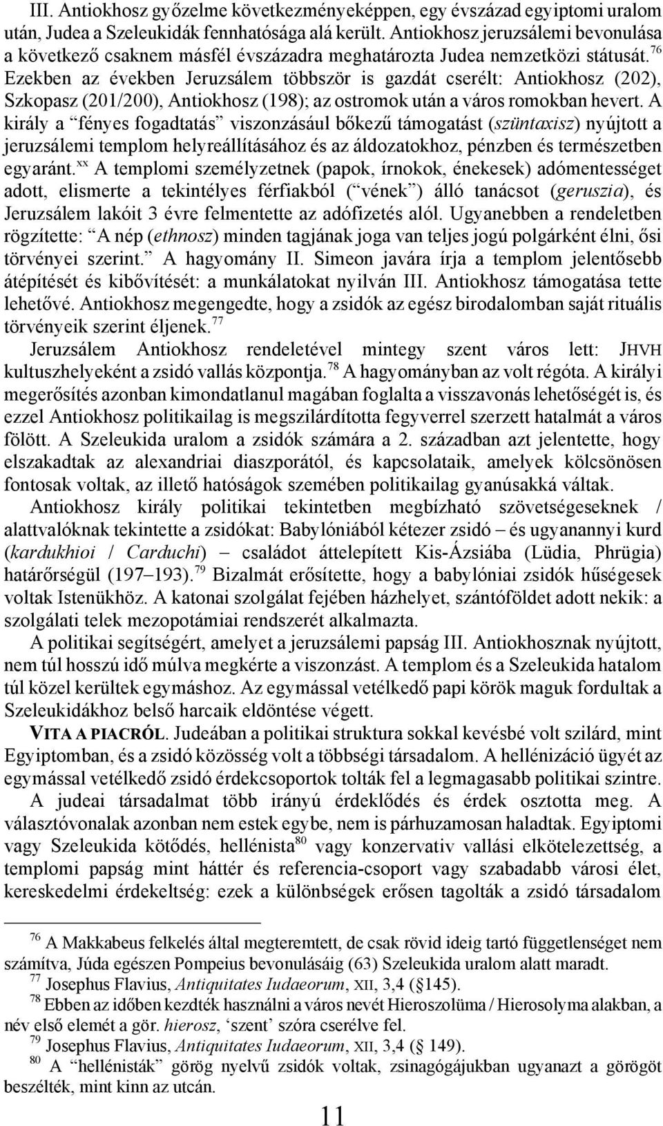 76 Ezekben az években Jeruzsálem többször is gazdát cserélt: Antiokhosz (202), Szkopasz (201/200), Antiokhosz (198); az ostromok után a város romokban hevert.