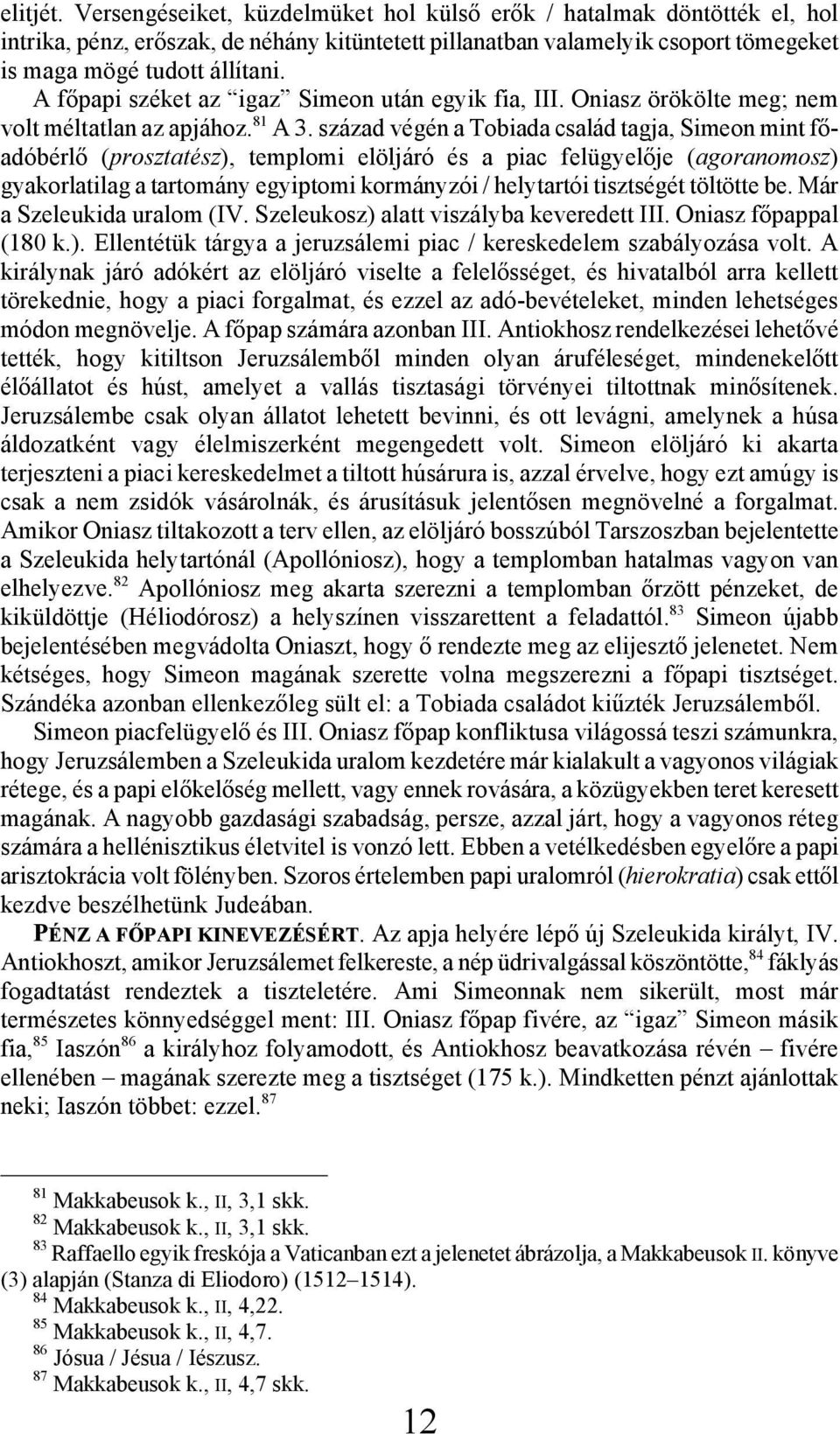 század végén a Tobiada család tagja, Simeon mint főadóbérlő (prosztatész), templomi elöljáró és a piac felügyelője (agoranomosz) gyakorlatilag a tartomány egyiptomi kormányzói / helytartói tisztségét