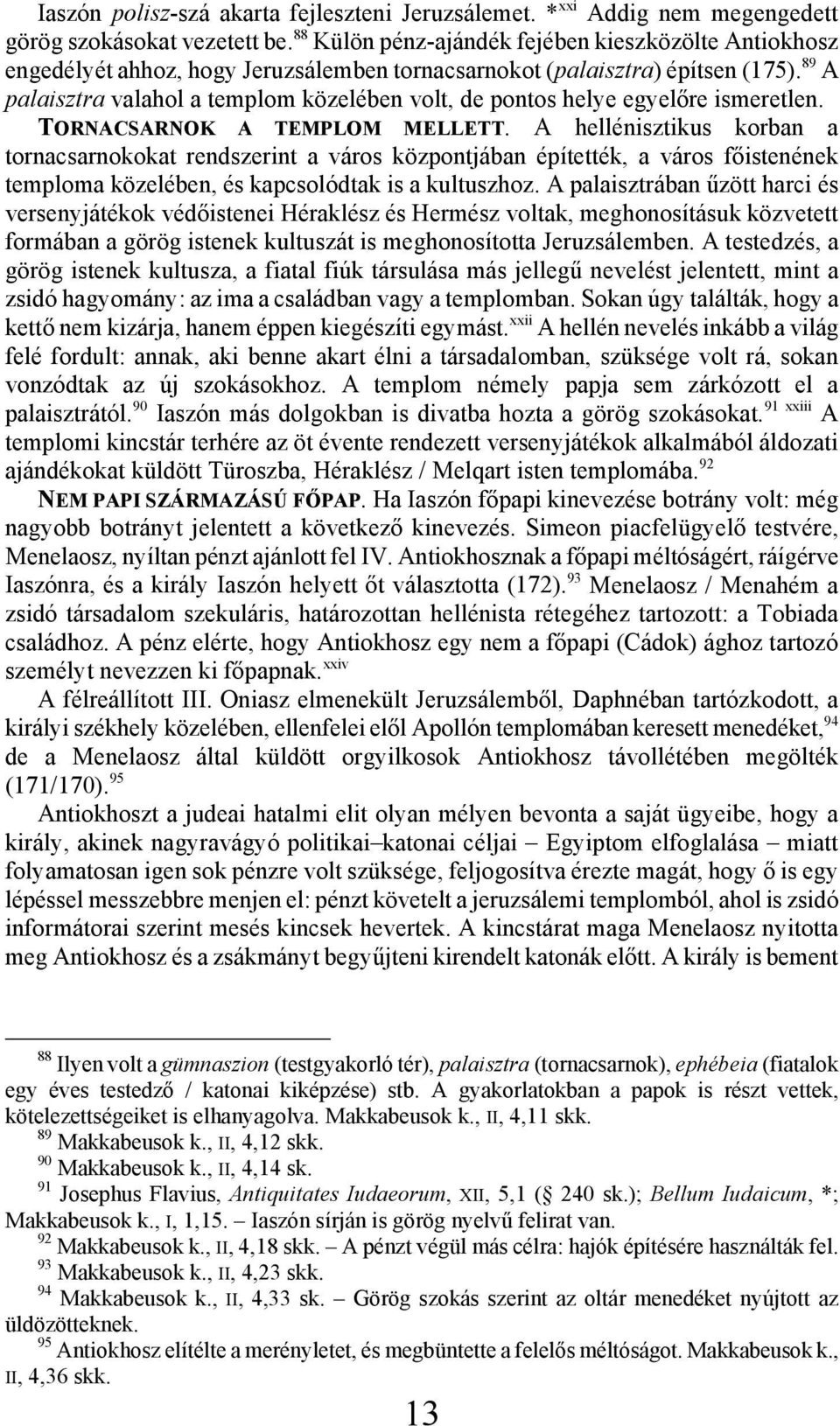 89 A palaisztra valahol a templom közelében volt, de pontos helye egyelőre ismeretlen. TORNACSARNOK A TEMPLOM MELLETT.