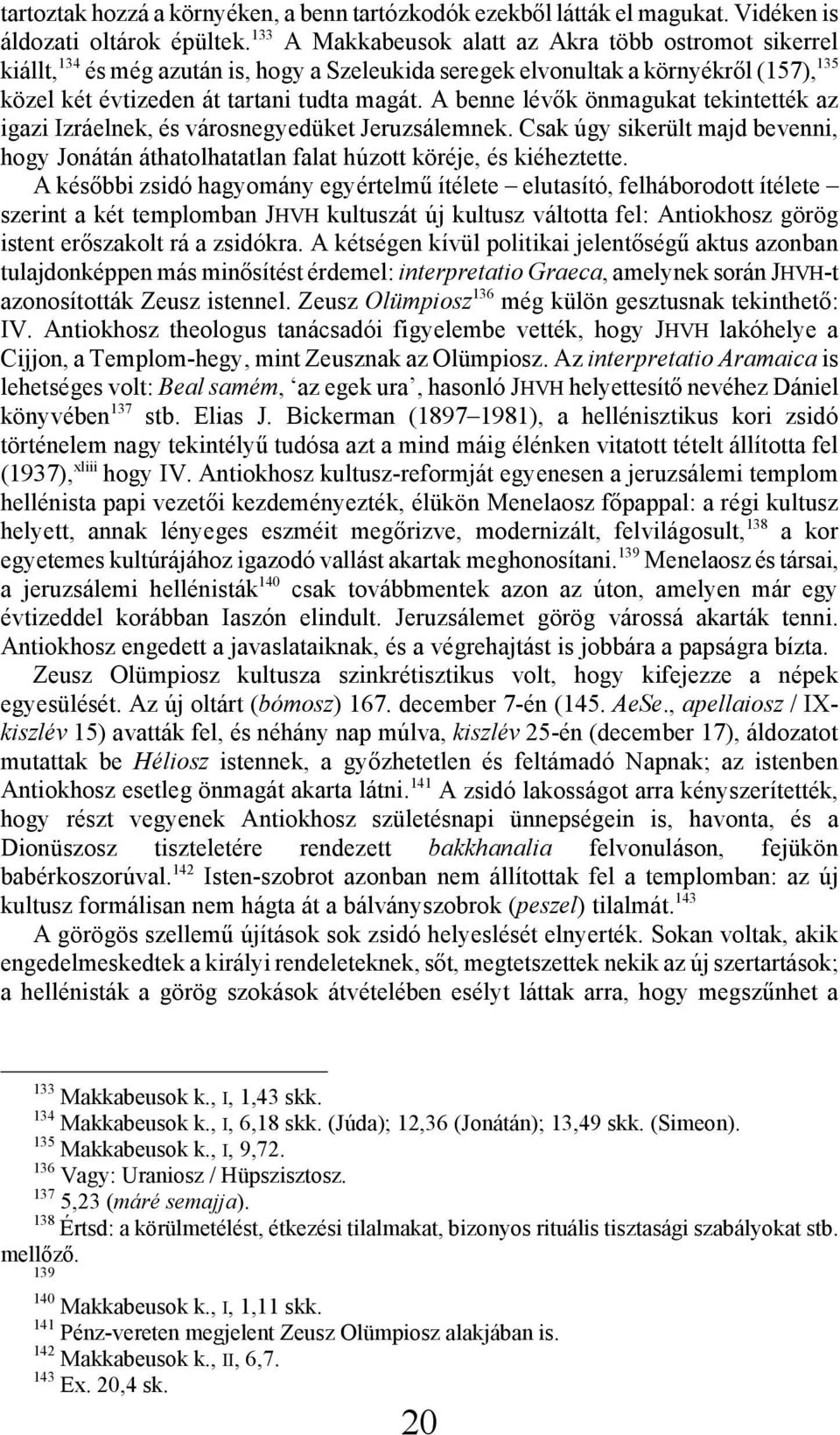 A benne lévők önmagukat tekintették az igazi Izráelnek, és városnegyedüket Jeruzsálemnek. Csak úgy sikerült majd bevenni, hogy Jonátán áthatolhatatlan falat húzott köréje, és kiéheztette.