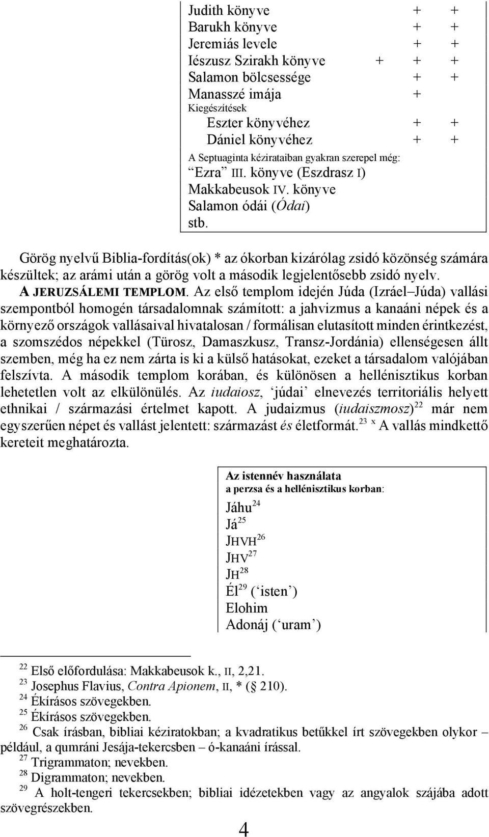 Görög nyelvű Biblia-fordítás(ok) * az ókorban kizárólag zsidó közönség számára készültek; az arámi után a görög volt a második legjelentősebb zsidó nyelv. A JERUZSÁLEMI TEMPLOM.