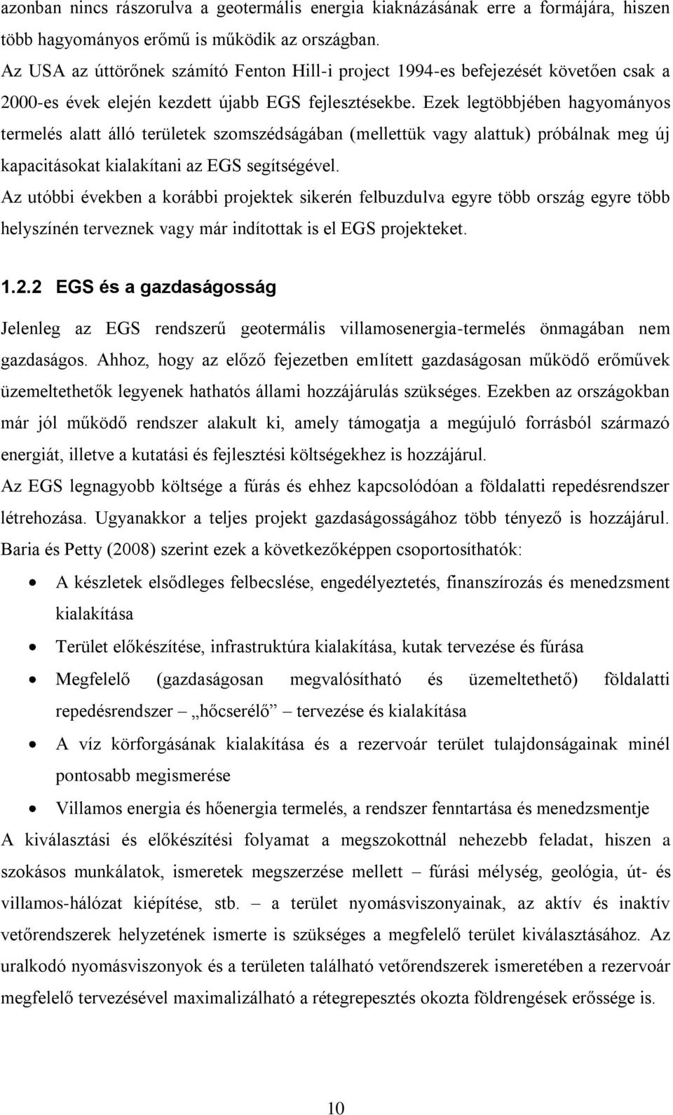 Ezek legtöbbjében hagyományos termelés alatt álló területek szomszédságában (mellettük vagy alattuk) próbálnak meg új kapacitásokat kialakítani az EGS segítségével.