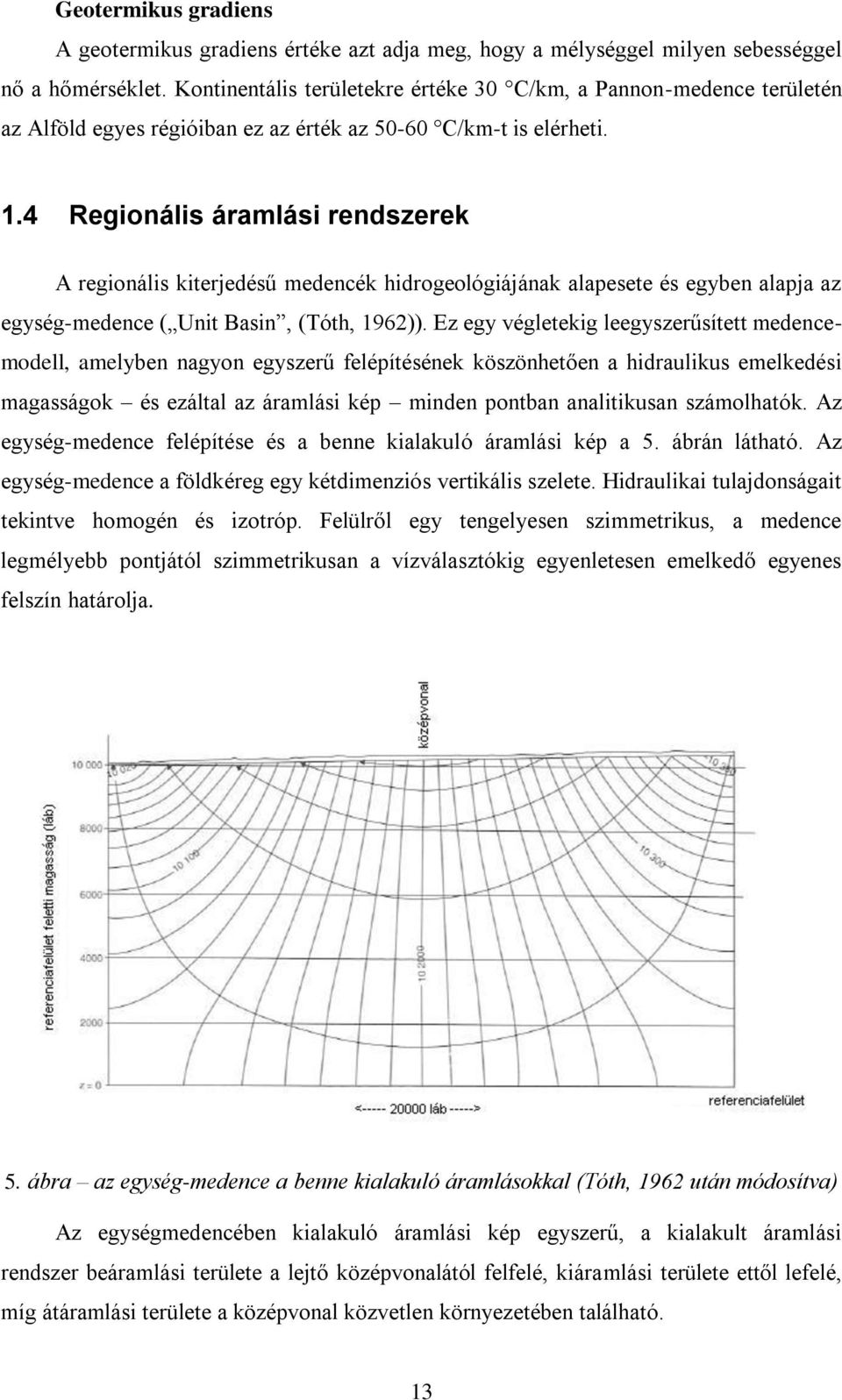 4 Regionális áramlási rendszerek A regionális kiterjedésű medencék hidrogeológiájának alapesete és egyben alapja az egység-medence ( Unit Basin, (Tóth, 1962)).