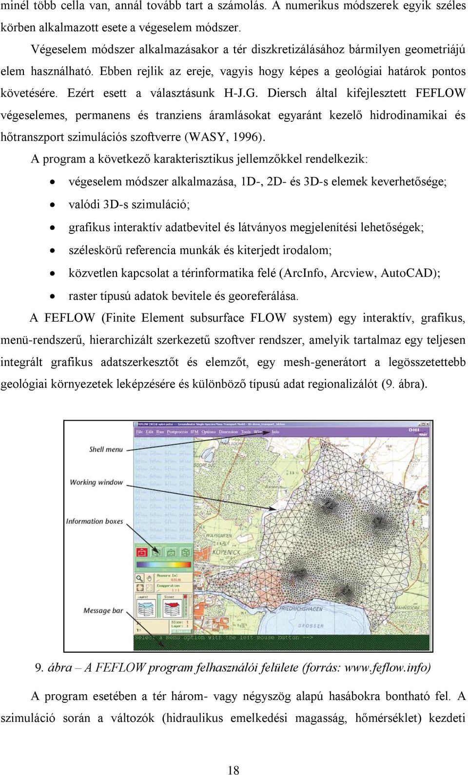 Ezért esett a választásunk H-J.G. Diersch által kifejlesztett FEFLOW végeselemes, permanens és tranziens áramlásokat egyaránt kezelő hidrodinamikai és hőtranszport szimulációs szoftverre (WASY, 1996).