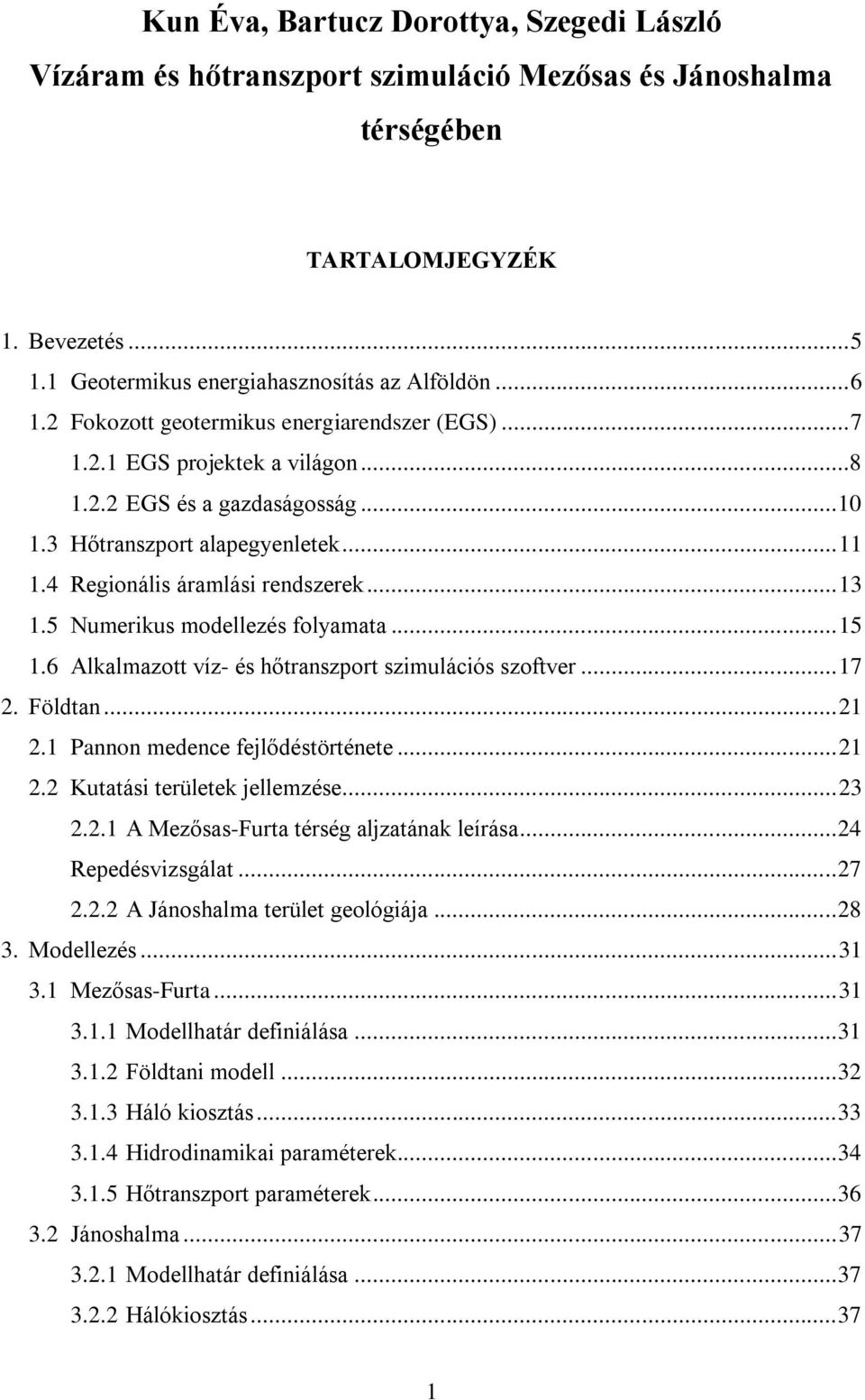 5 Numerikus modellezés folyamata... 15 1.6 Alkalmazott víz- és hőtranszport szimulációs szoftver... 17 2. Földtan... 21 2.1 Pannon medence fejlődéstörténete... 21 2.2 Kutatási területek jellemzése.