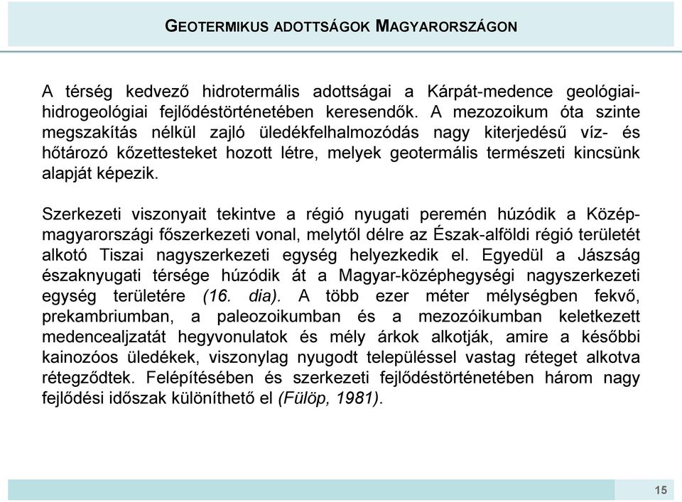 Szerkezeti viszonyait tekintve a régió nyugati peremén húzódik a Középmagyarországi főszerkezeti vonal, melytől délre az Észak-alföldi régió területét alkotó Tiszai nagyszerkezeti egység helyezkedik