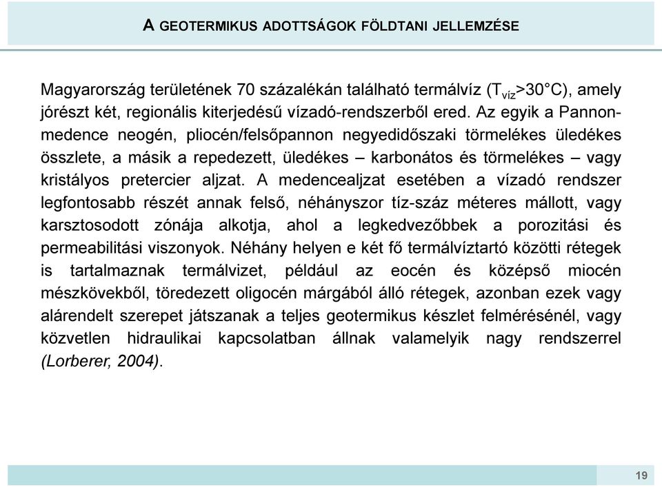 A medencealjzat esetében a vízadó rendszer legfontosabb részét annak felső, néhányszor tíz-száz méteres mállott, vagy karsztosodott zónája alkotja, ahol a legkedvezőbbek a porozitási és