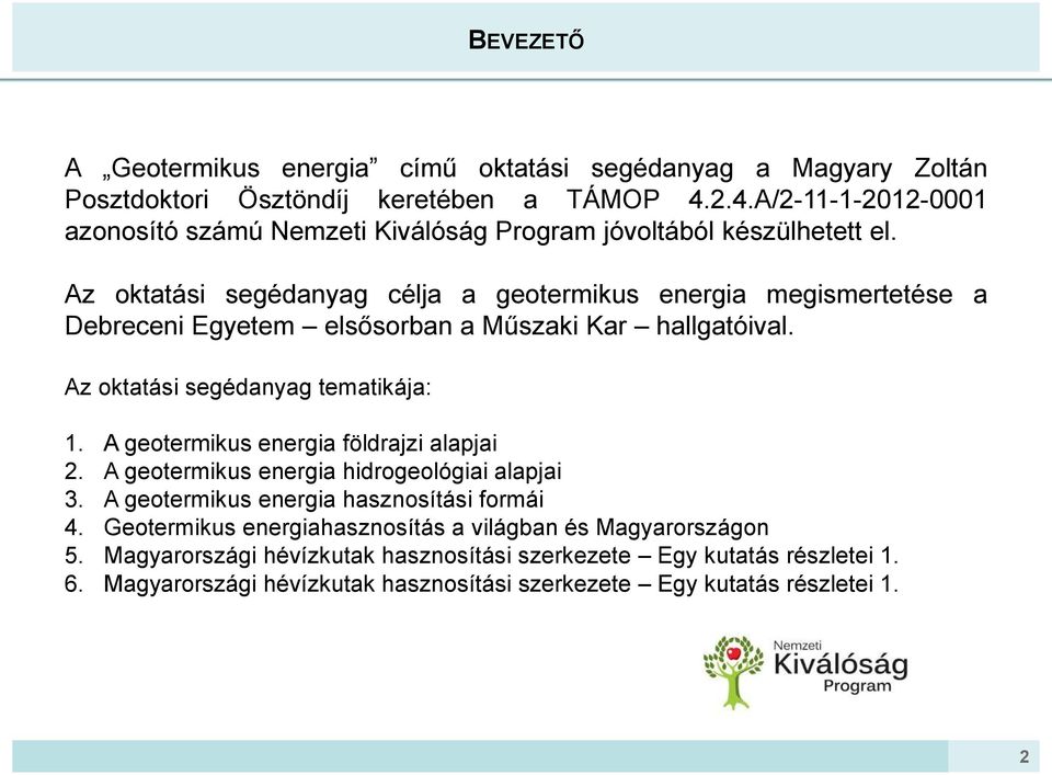 Az oktatási segédanyag célja a geotermikus energia megismertetése a Debreceni Egyetem elsősorban a Műszaki Kar hallgatóival. Az oktatási segédanyag tematikája: 1.