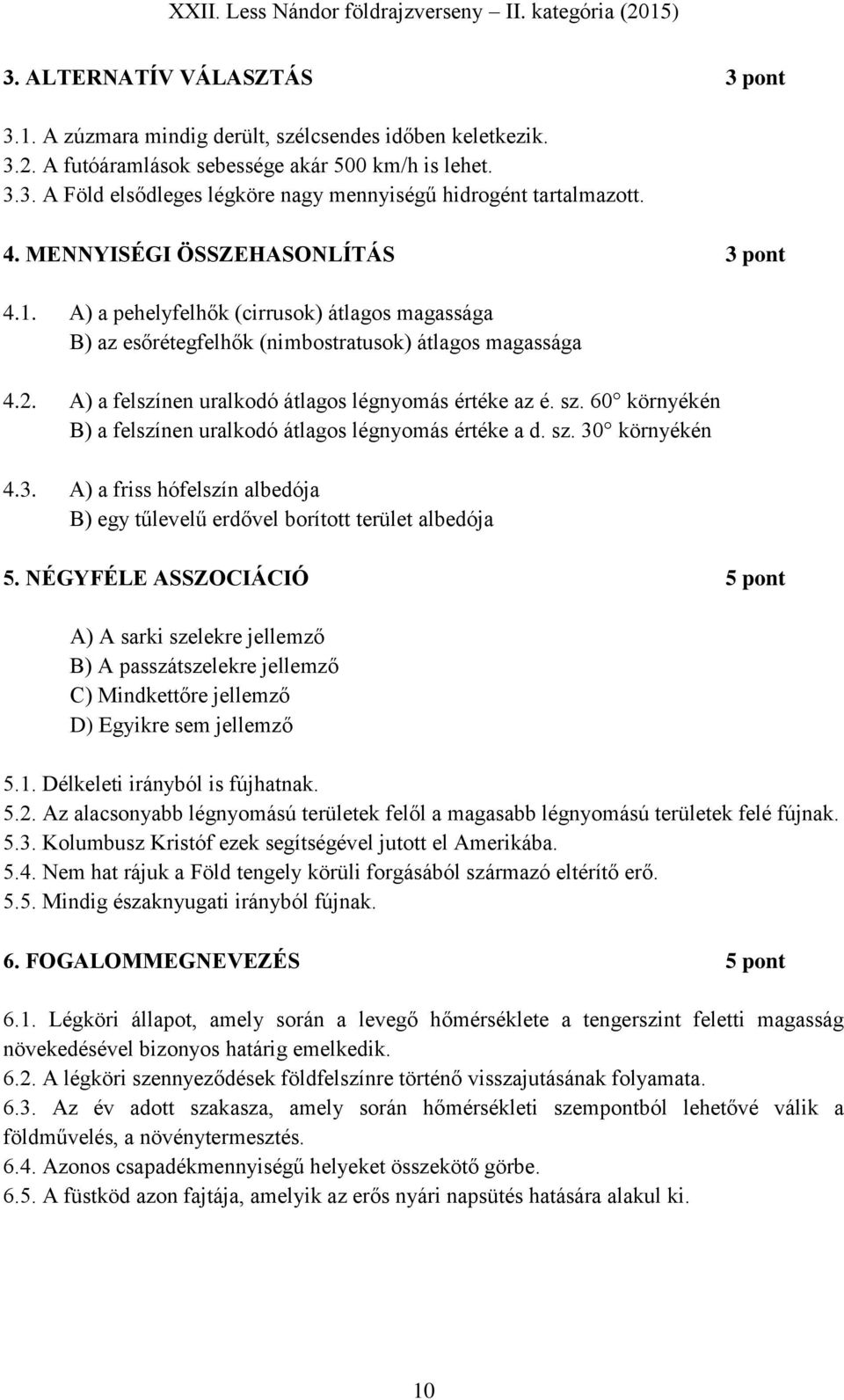 A) a felszínen uralkodó átlagos légnyomás értéke az é. sz. 60 környékén B) a felszínen uralkodó átlagos légnyomás értéke a d. sz. 30