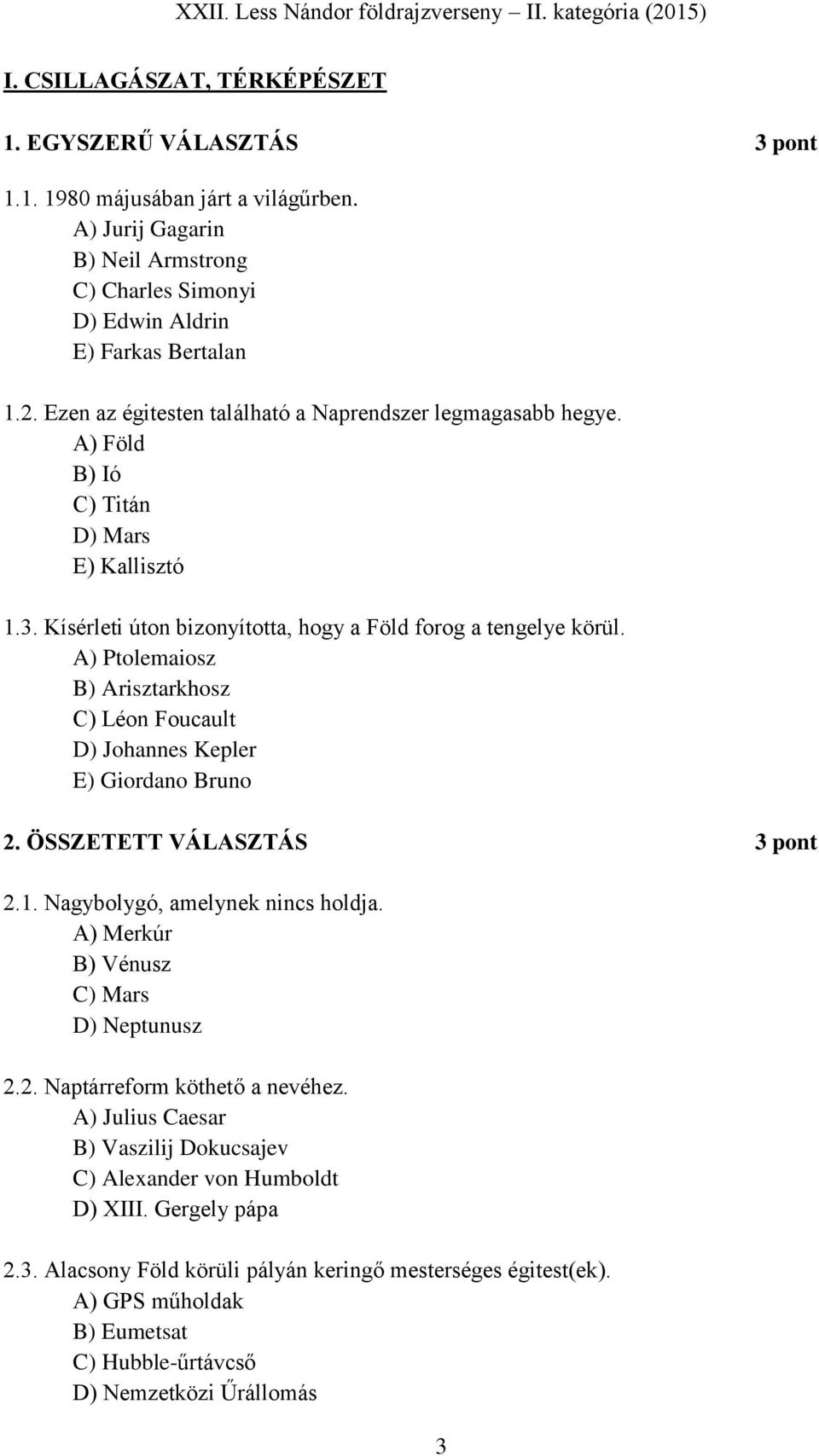 A) Ptolemaiosz B) Arisztarkhosz C) Léon Foucault D) Johannes Kepler E) Giordano Bruno 2. ÖSSZETETT VÁLASZTÁS 3 pont 2.1. Nagybolygó, amelynek nincs holdja. A) Merkúr B) Vénusz C) Mars D) Neptunusz 2.