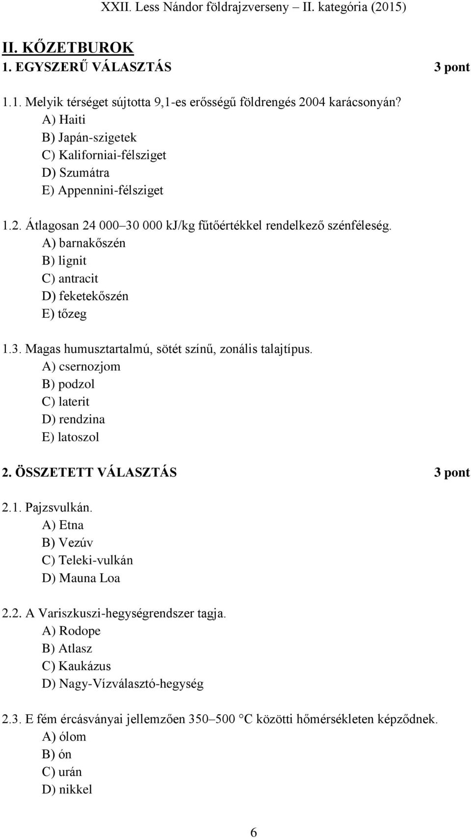 A) barnakőszén B) lignit C) antracit D) feketekőszén E) tőzeg 1.3. Magas humusztartalmú, sötét színű, zonális talajtípus. A) csernozjom B) podzol C) laterit D) rendzina E) latoszol 2.