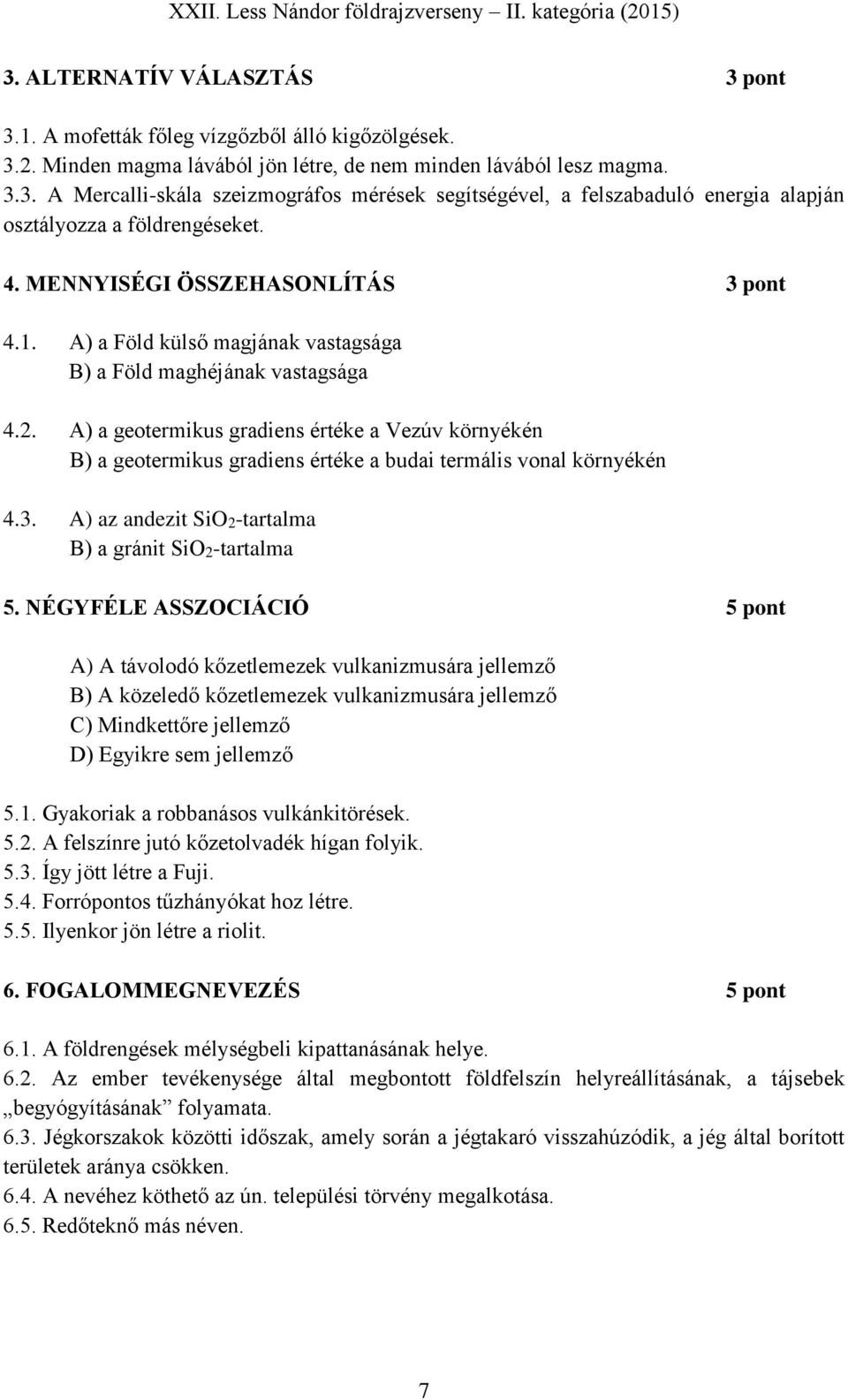 A) a geotermikus gradiens értéke a Vezúv környékén B) a geotermikus gradiens értéke a budai termális vonal környékén 4.3. A) az andezit SiO2-tartalma B) a gránit SiO2-tartalma 5.