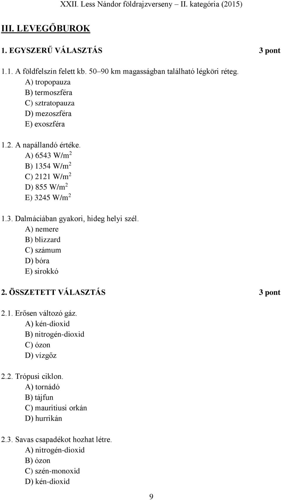 A) 6543 W/m 2 B) 1354 W/m 2 C) 2121 W/m 2 D) 855 W/m 2 E) 3245 W/m 2 1.3. Dalmáciában gyakori, hideg helyi szél.