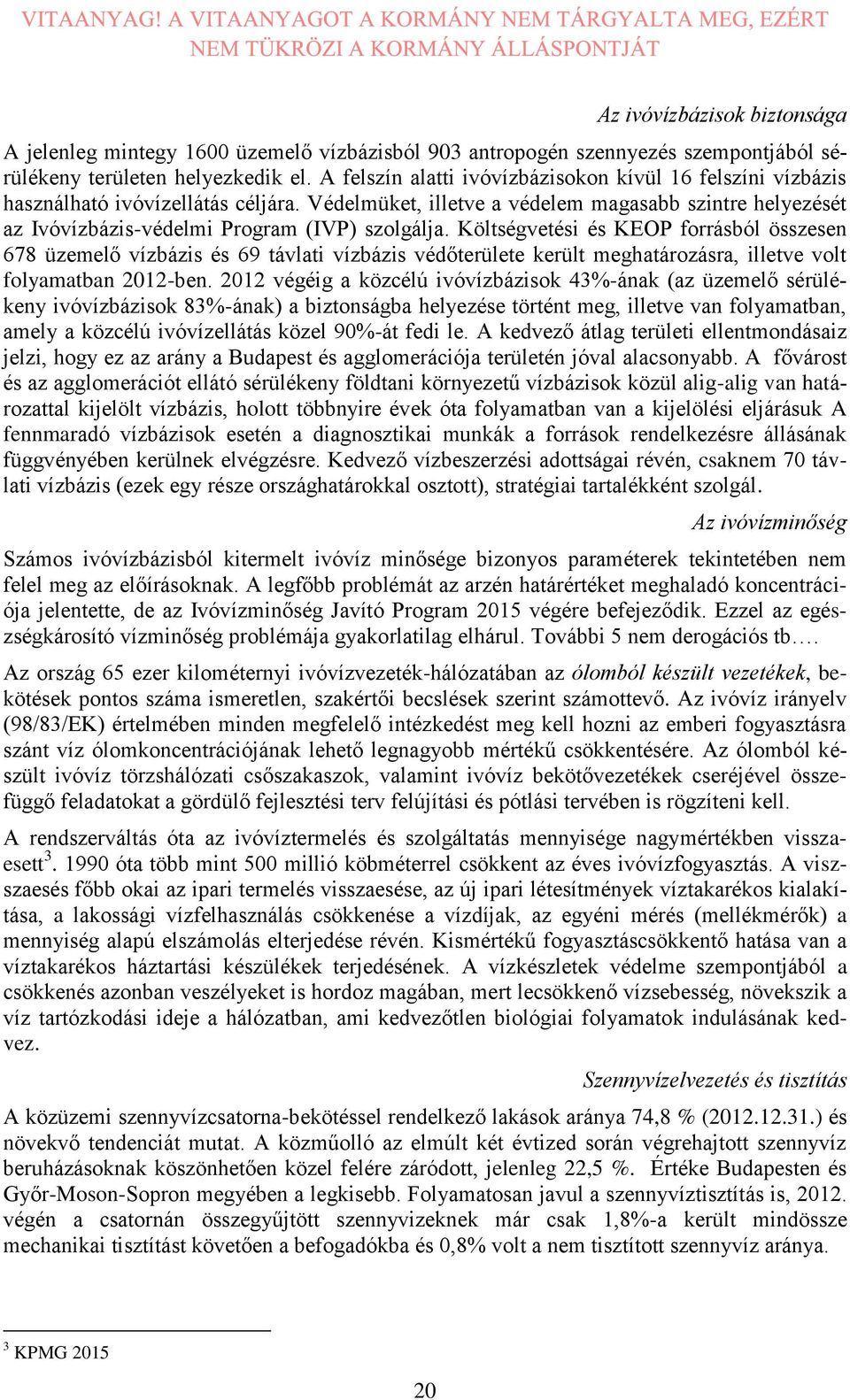 Költségvetési és KEOP forrásból összesen 678 üzemelő vízbázis és 69 távlati vízbázis védőterülete került meghatározásra, illetve volt folyamatban 2012-ben.