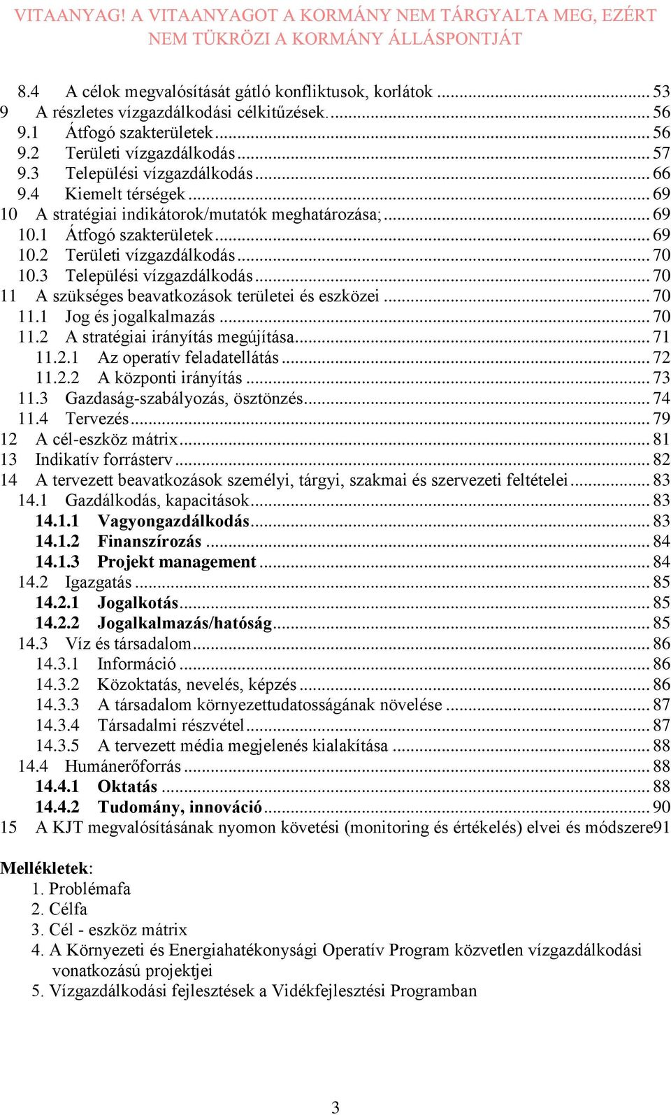 3 Települési vízgazdálkodás... 70 11 A szükséges beavatkozások területei és eszközei... 70 11.1 Jog és jogalkalmazás... 70 11.2 A stratégiai irányítás megújítása... 71 11.2.1 Az operatív feladatellátás.