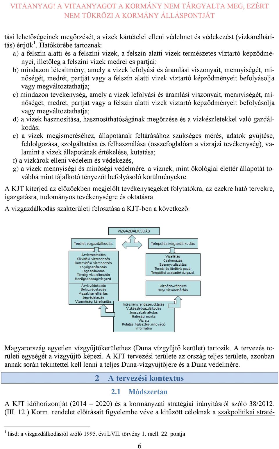 vizek lefolyási és áramlási viszonyait, mennyiségét, minőségét, medrét, partját vagy a felszín alatti vizek víztartó képződményeit befolyásolja vagy megváltoztathatja; c) mindazon tevékenység, amely