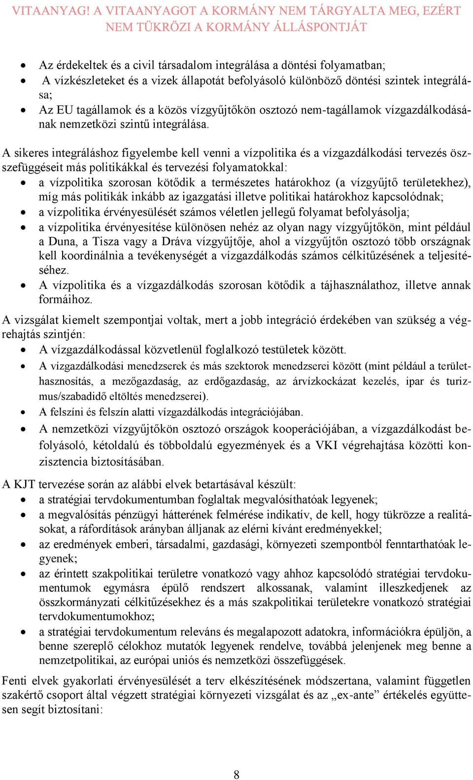 A sikeres integráláshoz figyelembe kell venni a vízpolitika és a vízgazdálkodási tervezés öszszefüggéseit más politikákkal és tervezési folyamatokkal: a vízpolitika szorosan kötődik a természetes