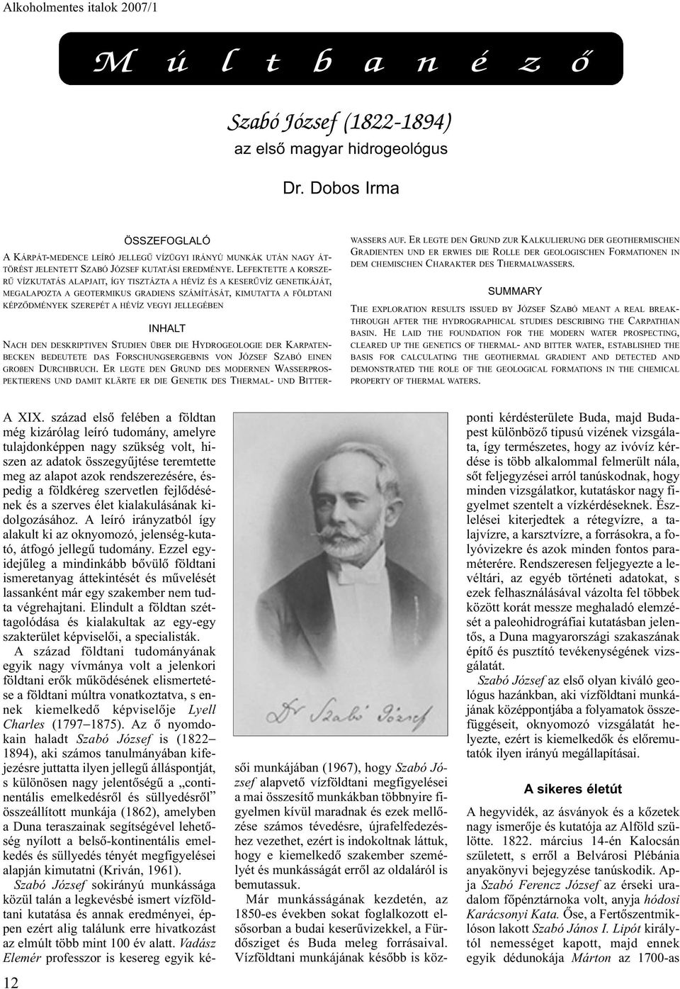 LEFEKTETTE A KORSZE- RÛ VÍZKUTATÁS ALAPJAIT, ÍGY TISZTÁZTA A HÉVÍZ ÉS A KESERÛVÍZ GENETIKÁJÁT, MEGALAPOZTA A GEOTERMIKUS GRADIENS SZÁMÍTÁSÁT, KIMUTATTA A FÖLDTANI KÉPZÕDMÉNYEK SZEREPÉT A HÉVÍZ VEGYI