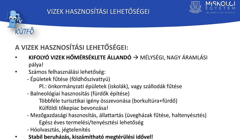 : önkormányzati épületek (iskolák), vagy szállodák fűtése - Balneológiai hasznosítás (fürdők építése) Többféle turisztikai igény összevonása