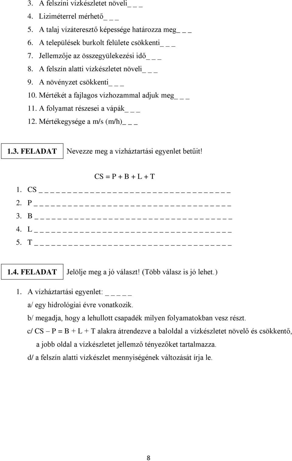 FELADAT Nevezze meg a vízháztartási egyenlet betűit! CS = P + B + L + T 1. CS 2. P _ 3. B _ 4. L _ 5. T _ 1.4. FELADAT Jelölje meg a jó választ! (Több válasz is jó lehet.) 1.