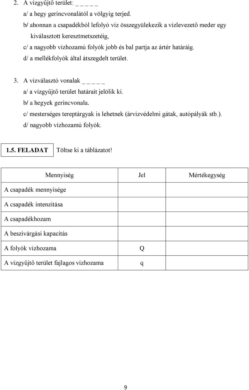 d/ a mellékfolyók által átszegdelt terület. 3. A vízválasztó vonalak _ a/ a vízgyűjtő terület határait jelölik ki. b/ a hegyek gerincvonala.