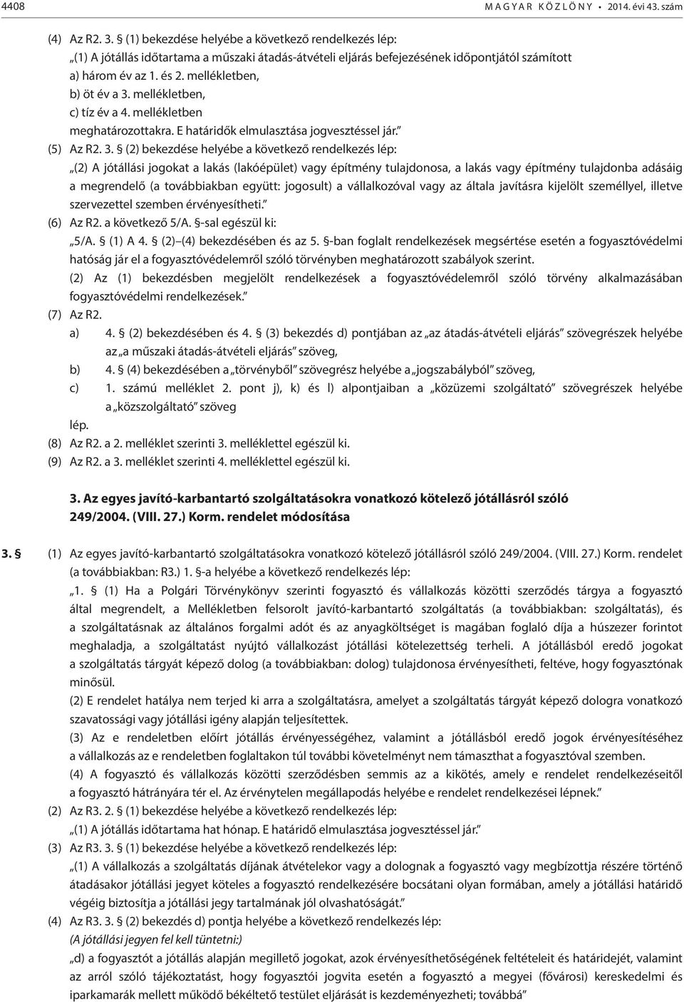 mellékletben, c) tíz év a 4. mellékletben meghatározottakra. E határidők elmulasztása jogvesztéssel jár. (5) Az R2. 3.