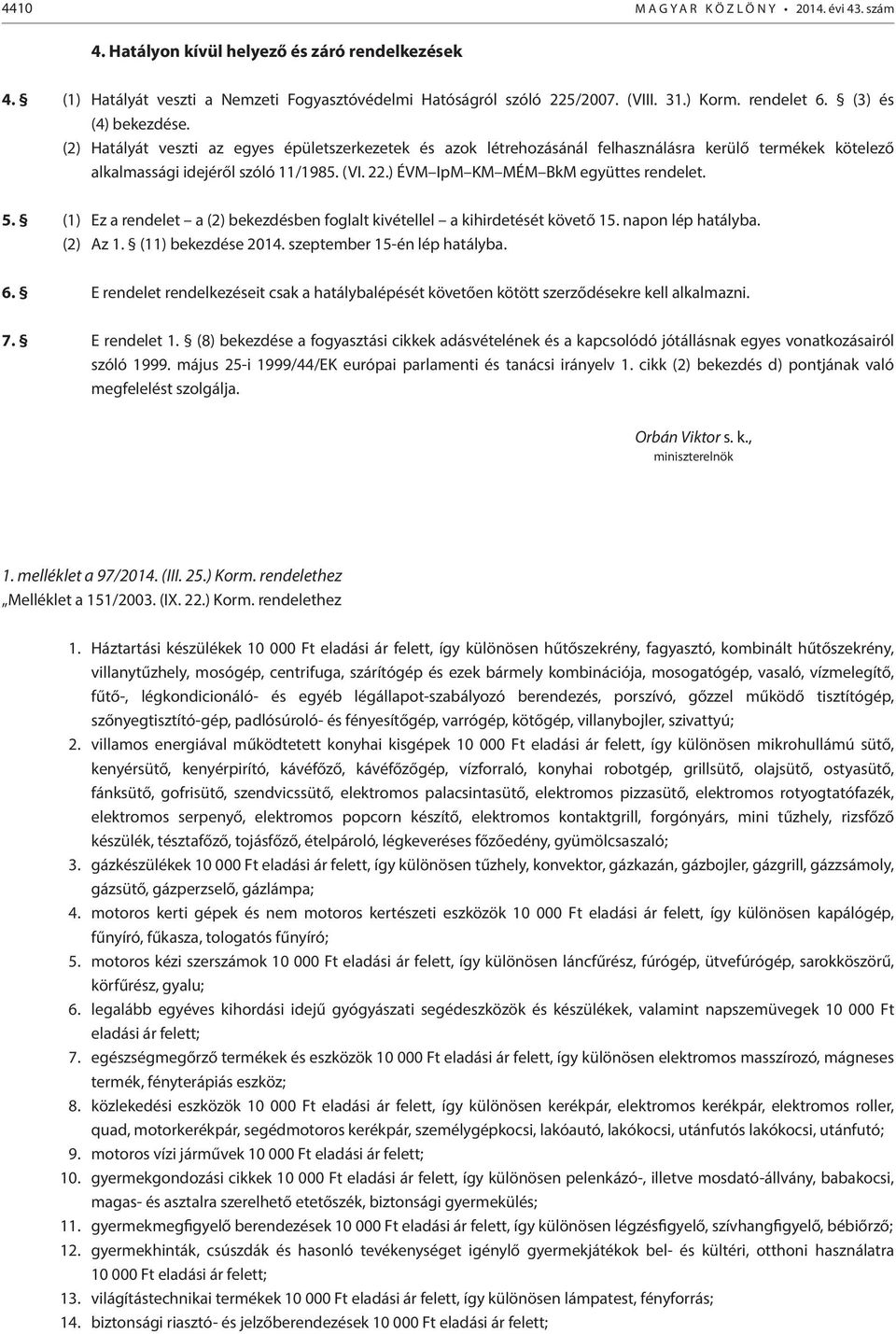 ) ÉVM IpM KM MÉM BkM együttes rendelet. 5. (1) Ez a rendelet a (2) bekezdésben foglalt kivétellel a kihirdetését követő 15. napon lép hatályba. (2) Az 1. (11) bekezdése 2014.