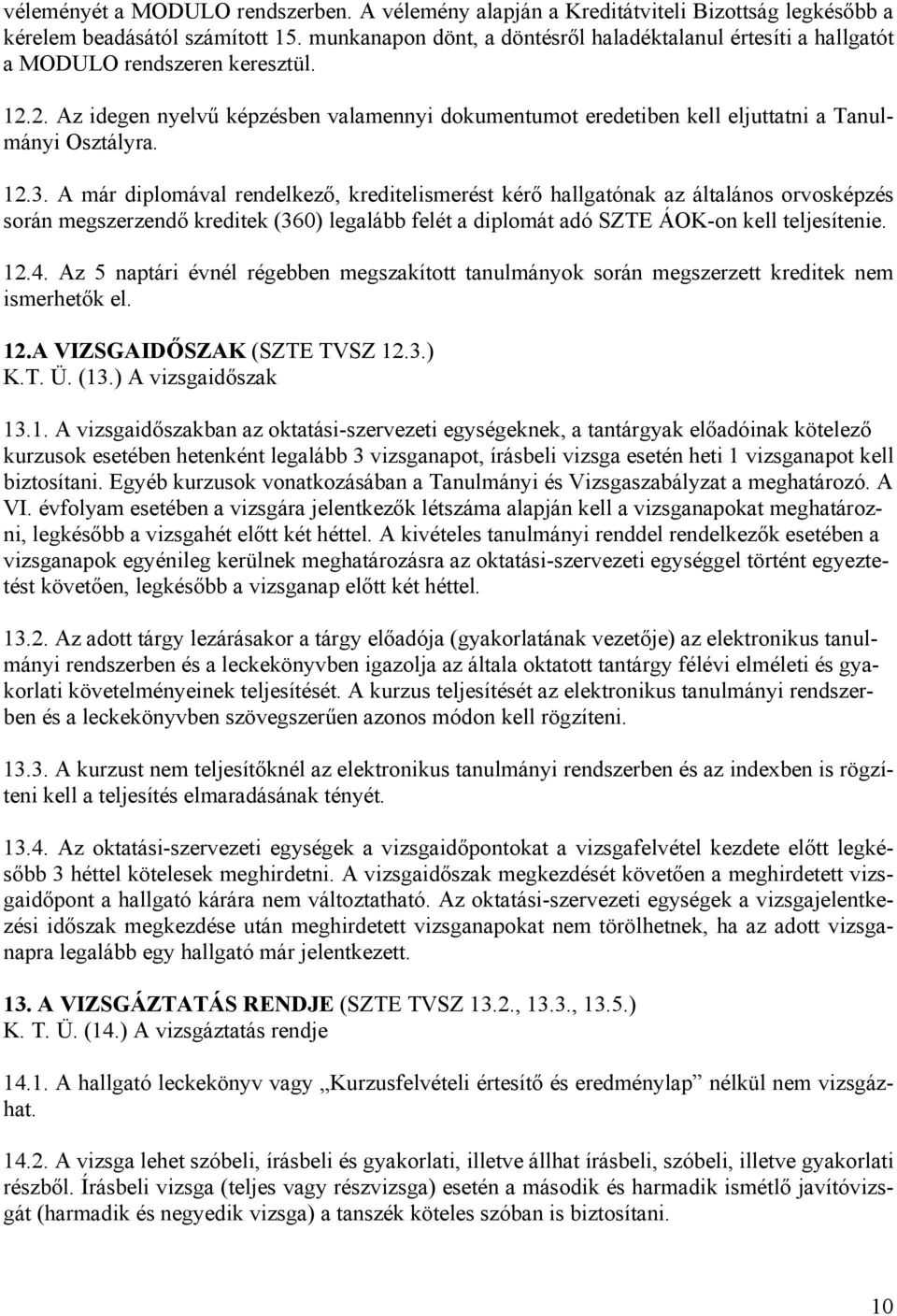 2. Az idegen nyelvű képzésben valamennyi dokumentumot eredetiben kell eljuttatni a Tanulmányi Osztályra. 12.3.