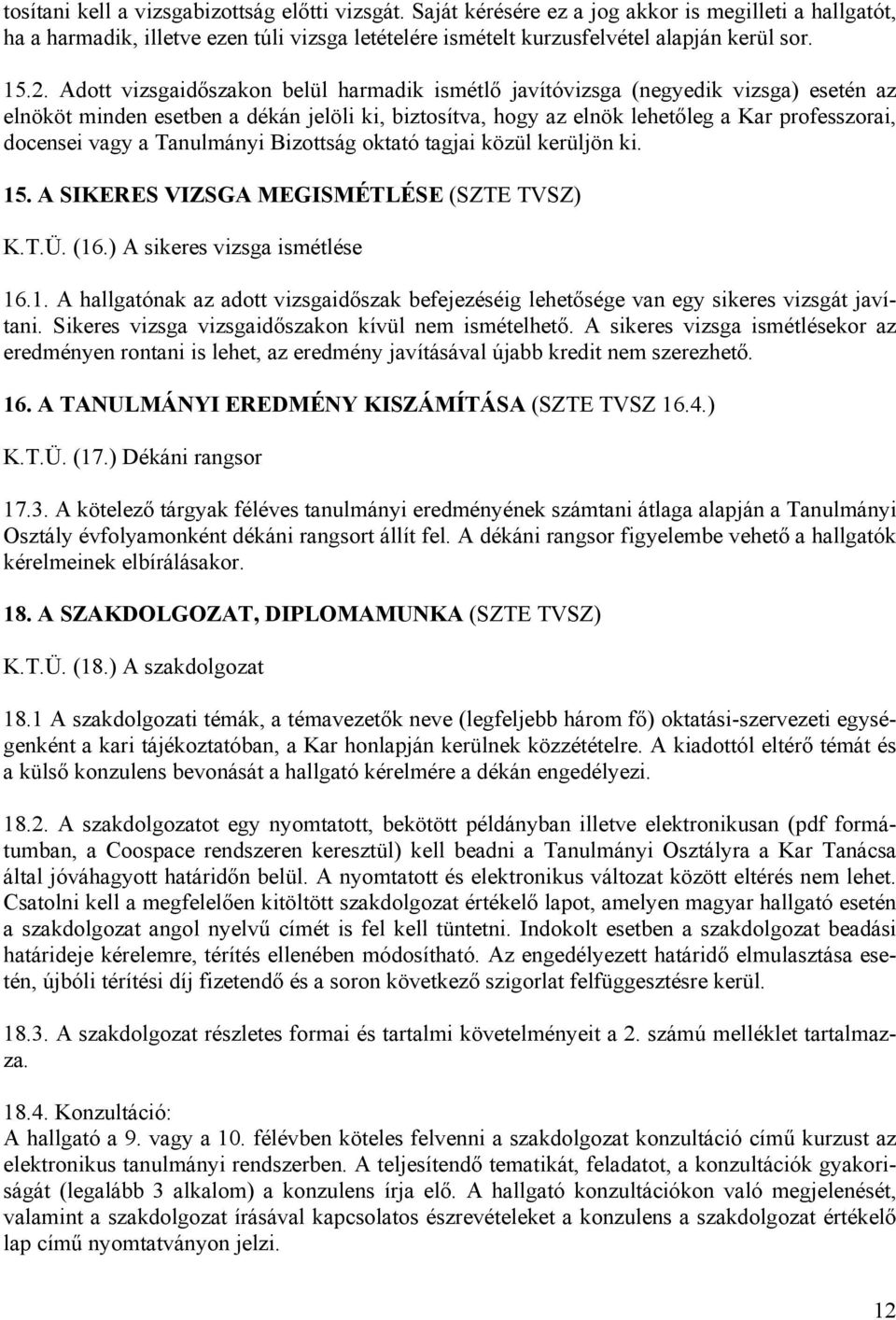 vagy a Tanulmányi Bizottság oktató tagjai közül kerüljön ki. 15. A SIKERES VIZSGA MEGISMÉTLÉSE (SZTE TVSZ) K.T.Ü. (16.) A sikeres vizsga ismétlése 16.1. A hallgatónak az adott vizsgaidőszak befejezéséig lehetősége van egy sikeres vizsgát javítani.