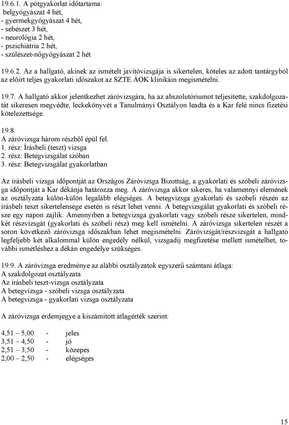 19.7. A hallgató akkor jelentkezhet záróvizsgára, ha az abszolutóriumot teljesítette, szakdolgozatát sikeresen megvédte, leckekönyvét a Tanulmányi Osztályon leadta és a Kar felé nincs fizetési