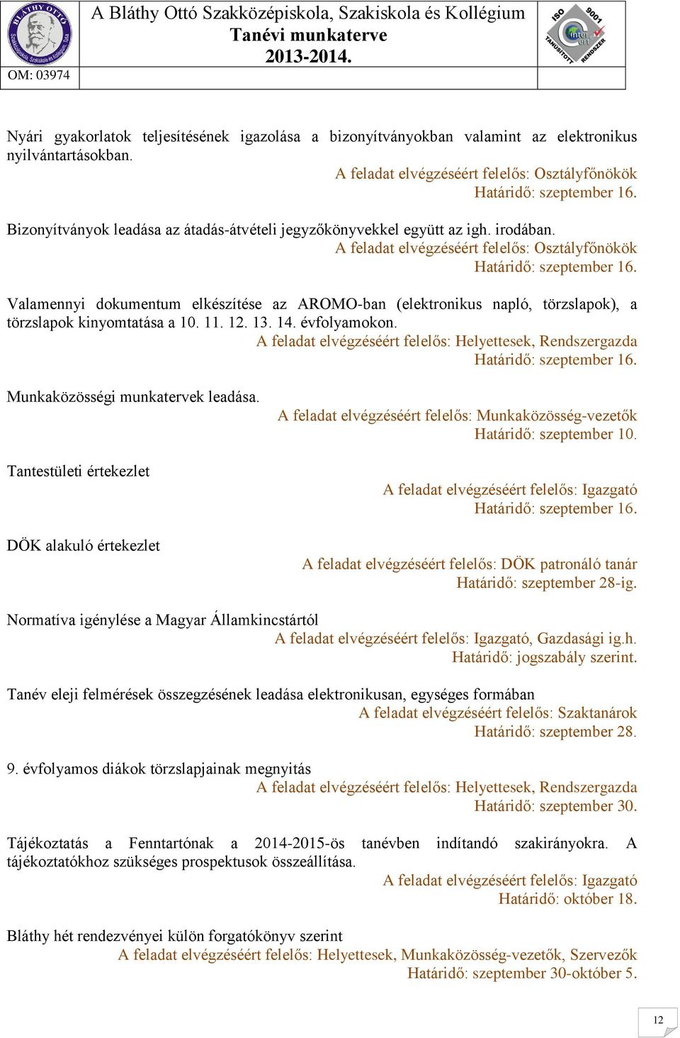 Valamennyi dokumentum elkészítése az AROMO-ban (elektronikus napló, törzslapok), a törzslapok kinyomtatása a 10. 11. 12. 13. 14. évfolyamokon.