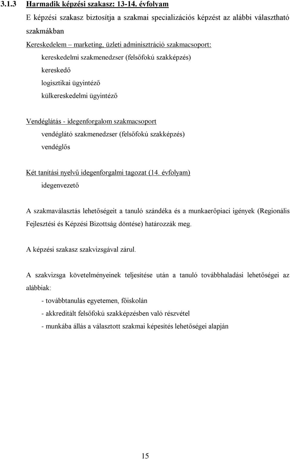 (felsőfokú szakképzés) kereskedő logisztikai ügyintéző külkereskedelmi ügyintéző Vendéglátás - idegenforgalom szakmacsoport vendéglátó szakmenedzser (felsőfokú szakképzés) vendéglős Két tanítási