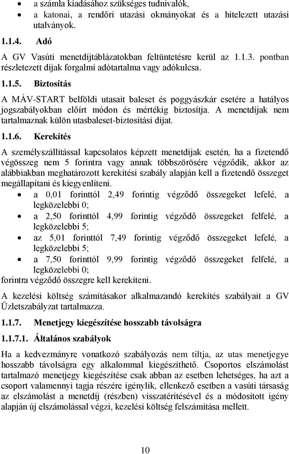 Biztosítás A MÁV-START belföldi utasait baleset és poggyászkár esetére a hatályos jogszabályokban előírt módon és mértékig biztosítja.