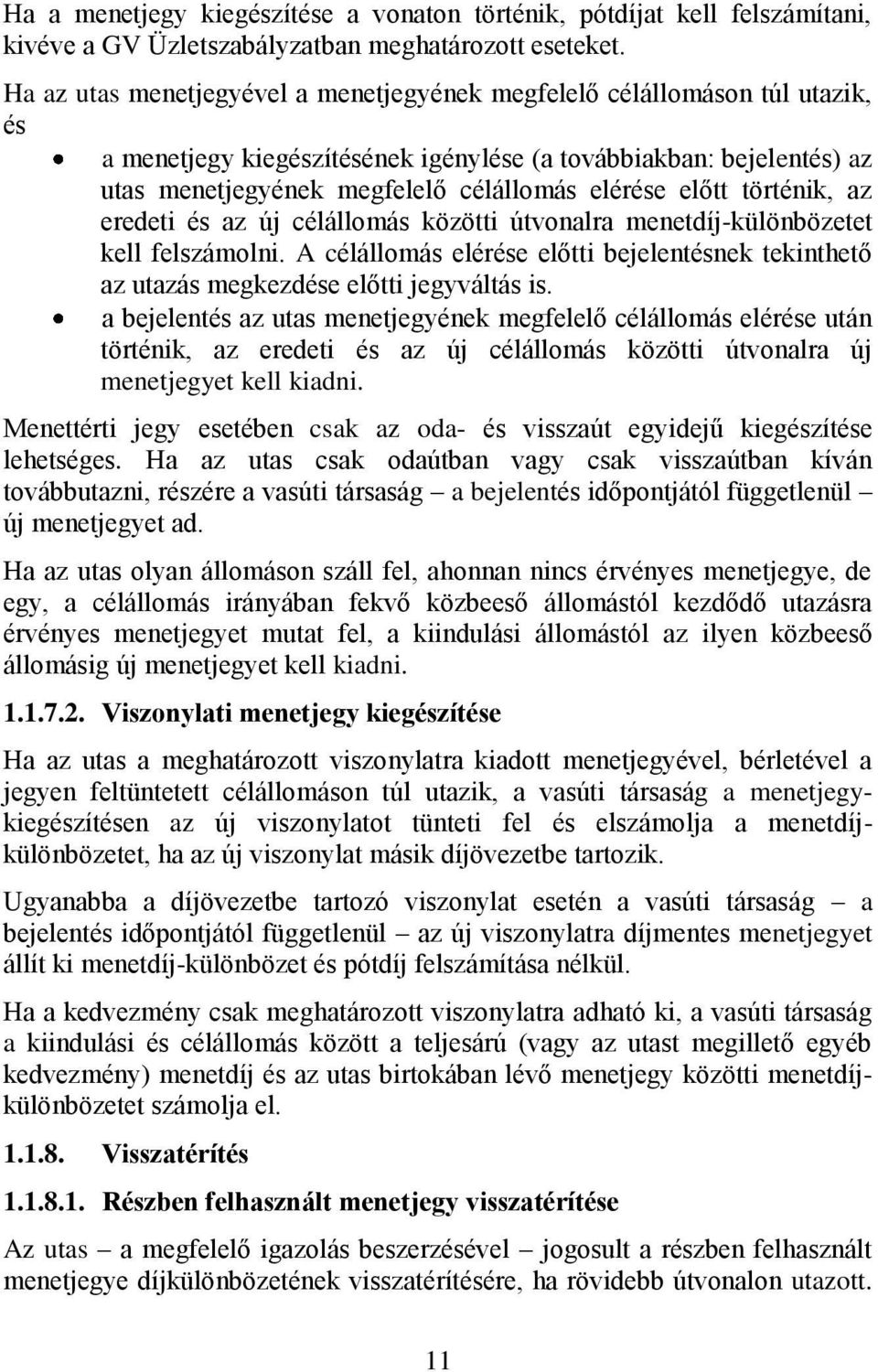 előtt történik, az eredeti és az új célállomás közötti útvonalra menetdíj-különbözetet kell felszámolni. A célállomás elérése előtti bejelentésnek tekinthető az utazás megkezdése előtti jegyváltás is.