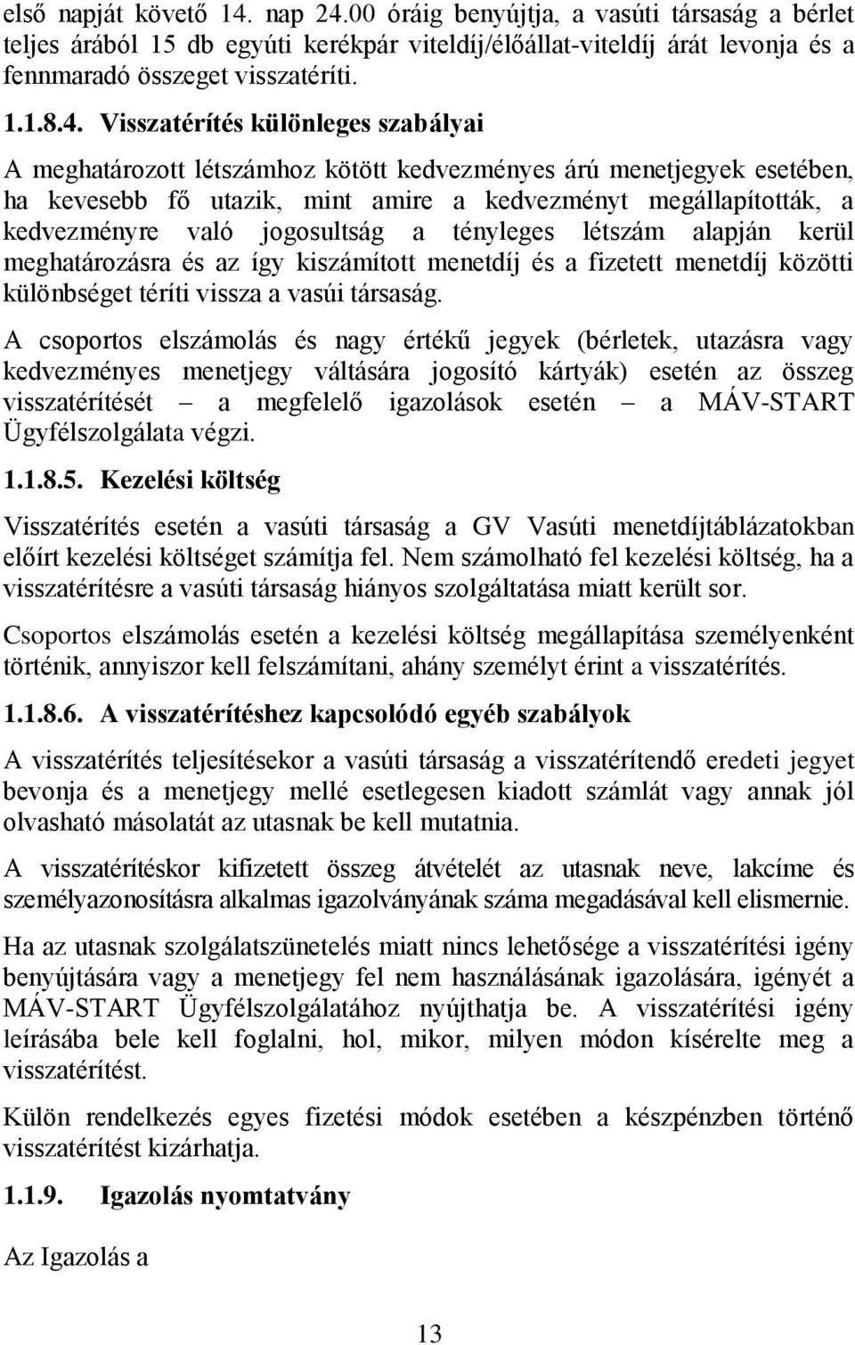 00 óráig benyújtja, a vasúti társaság a bérlet teljes árából 15 db egyúti kerékpár viteldíj/élőállat-viteldíj árát levonja és a fennmaradó összeget visszatéríti. 1.1.8.4.