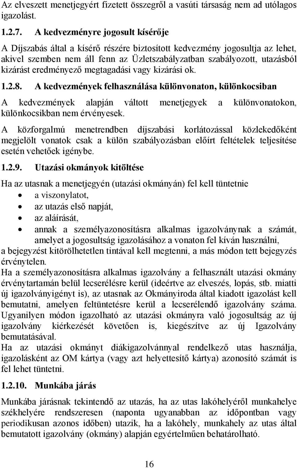 eredményező megtagadási vagy kizárási ok. 1.2.8. A kedvezmények felhasználása különvonaton, különkocsiban A kedvezmények alapján váltott menetjegyek a különvonatokon, különkocsikban nem érvényesek.