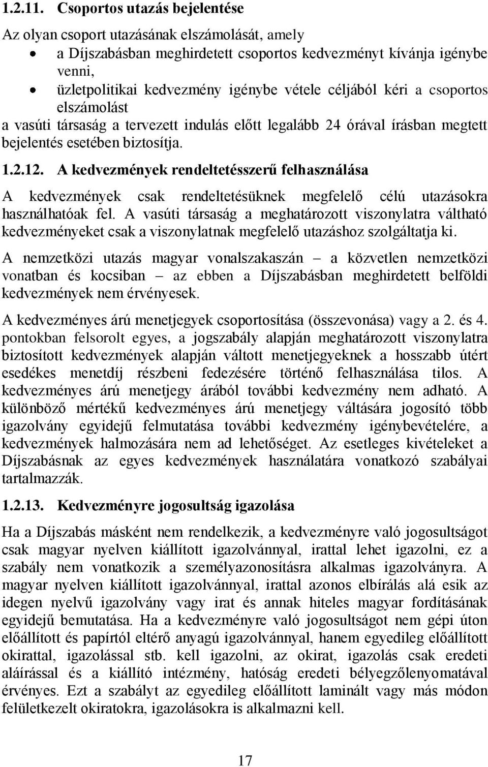 kéri a csoportos elszámolást a vasúti társaság a tervezett indulás előtt legalább 24 órával írásban megtett bejelentés esetében biztosítja. 1.2.12.